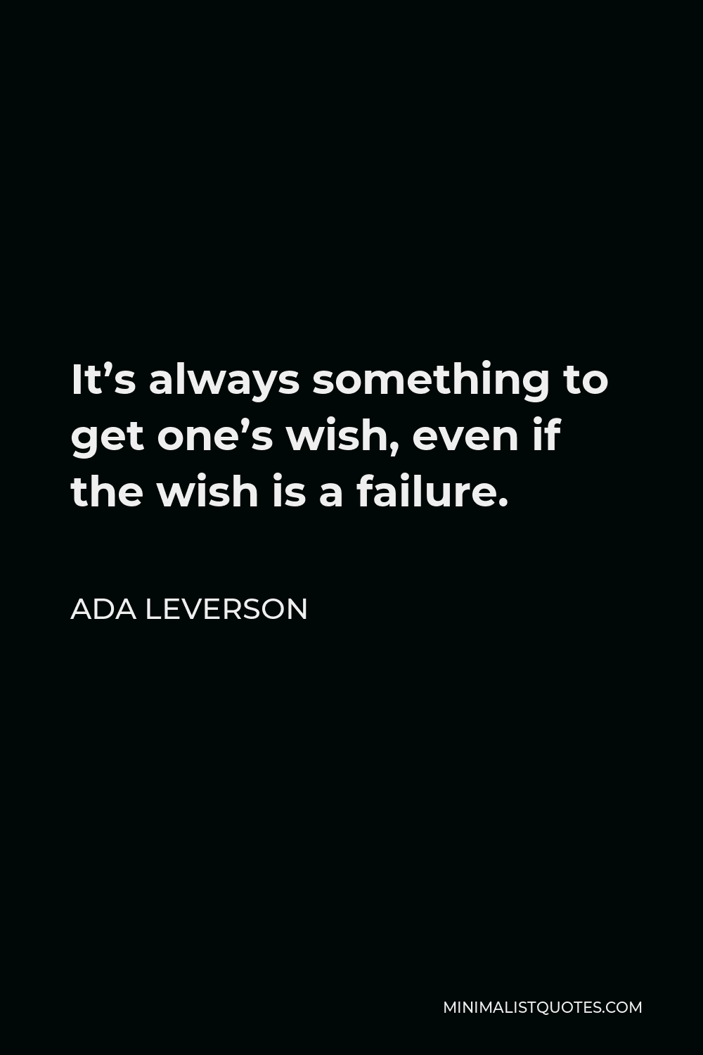 Ada Leverson Quote - It’s always something to get one’s wish, even if the wish is a failure.