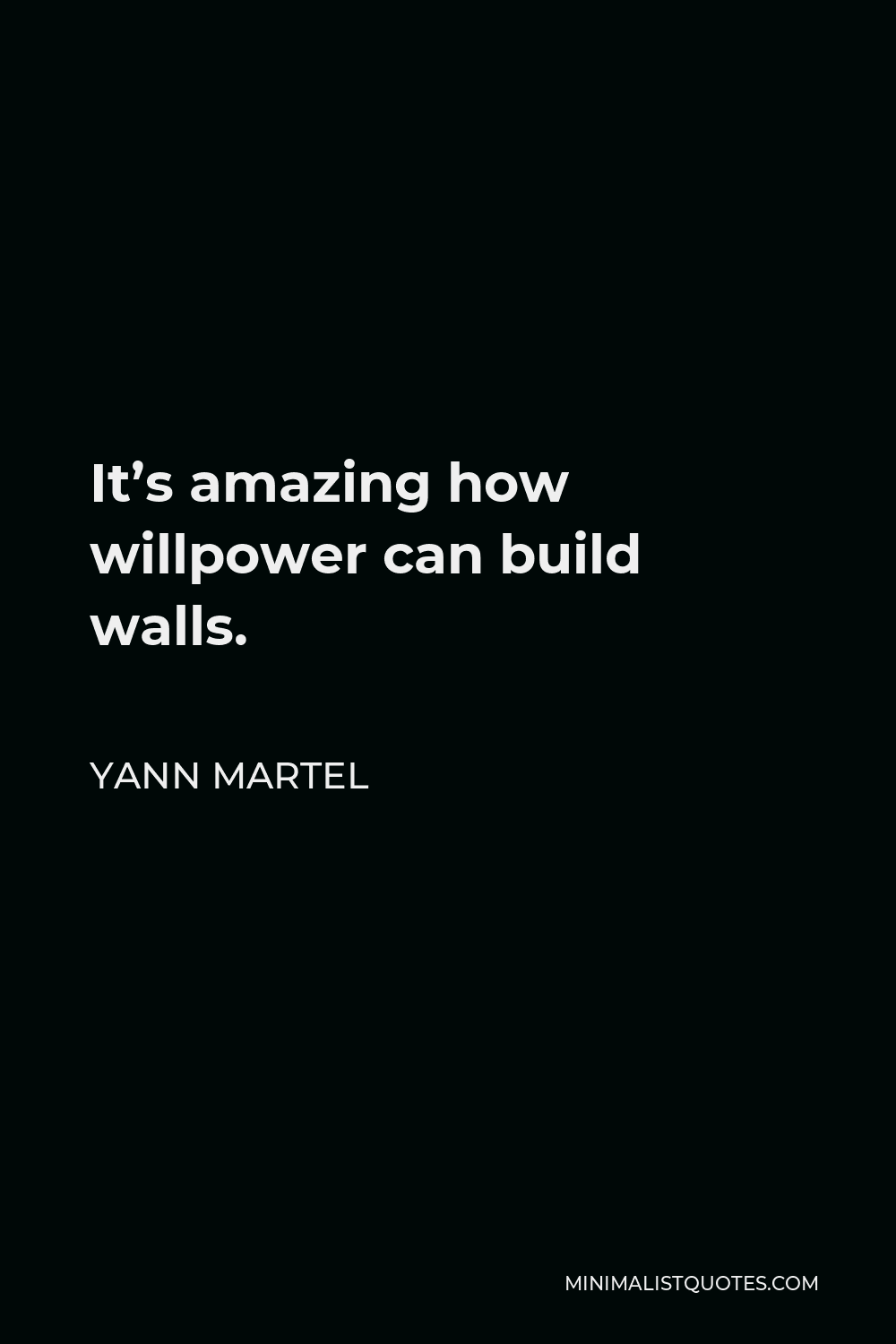 Yann Martel Quote - It’s amazing how willpower can build walls.