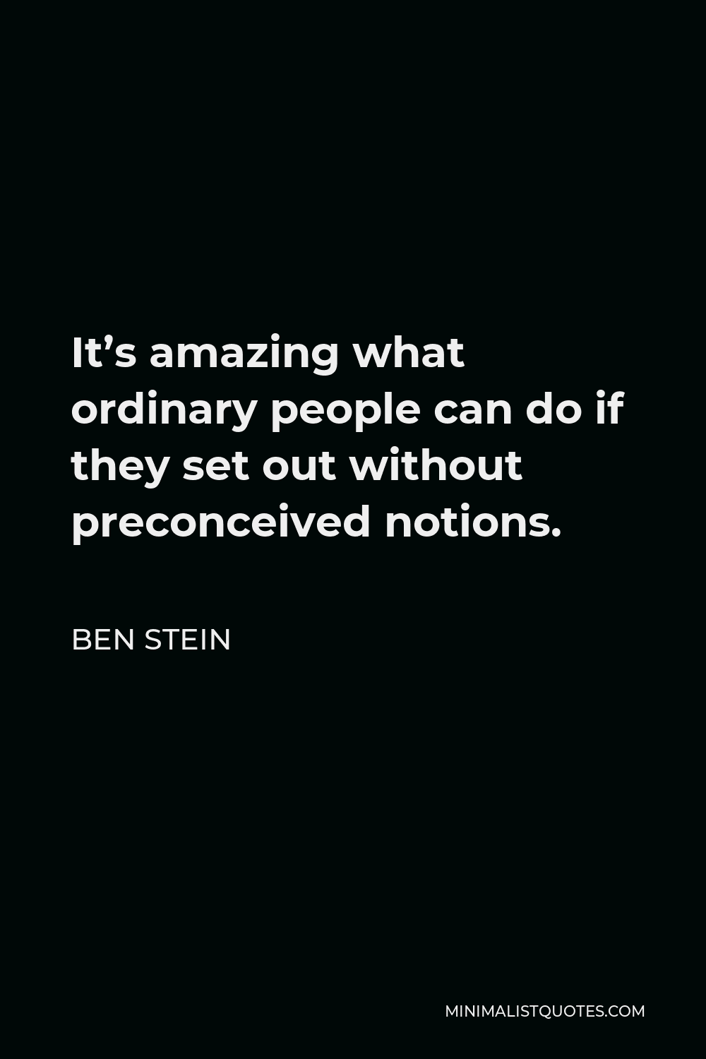 Ben Stein Quote - It’s amazing what ordinary people can do if they set out without preconceived notions.