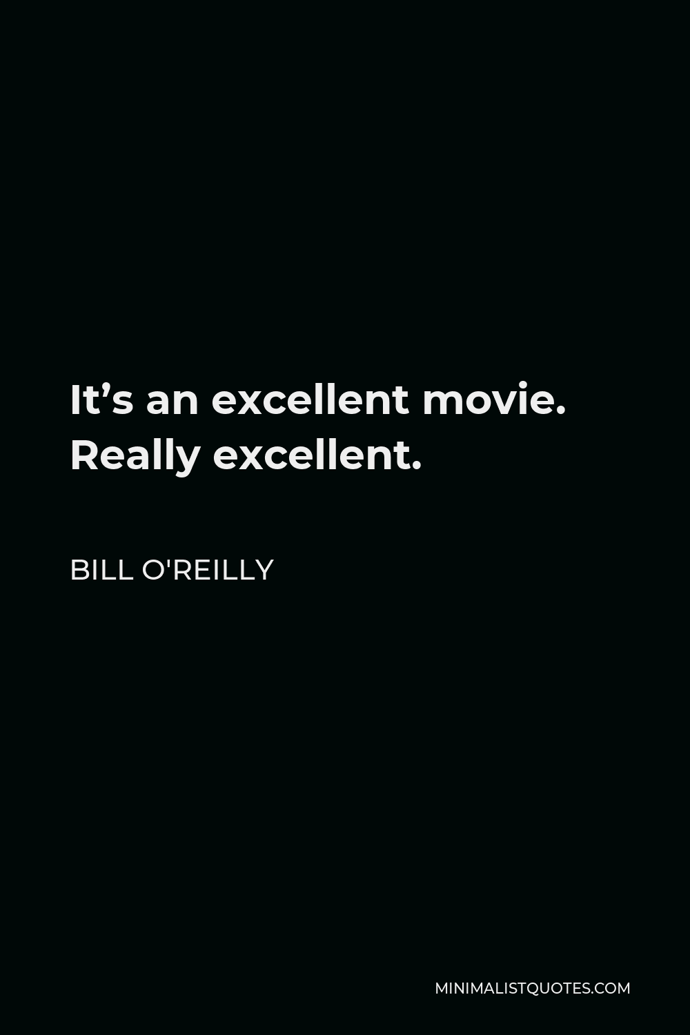 Bill O'Reilly Quote - It’s an excellent movie. Really excellent.