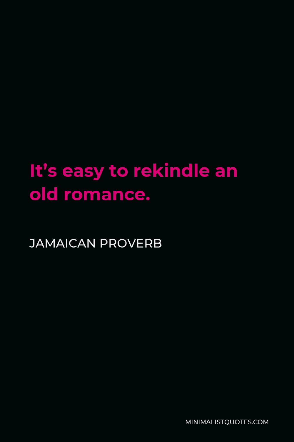 Jamaican Proverb Quote - It’s easy to rekindle an old romance.