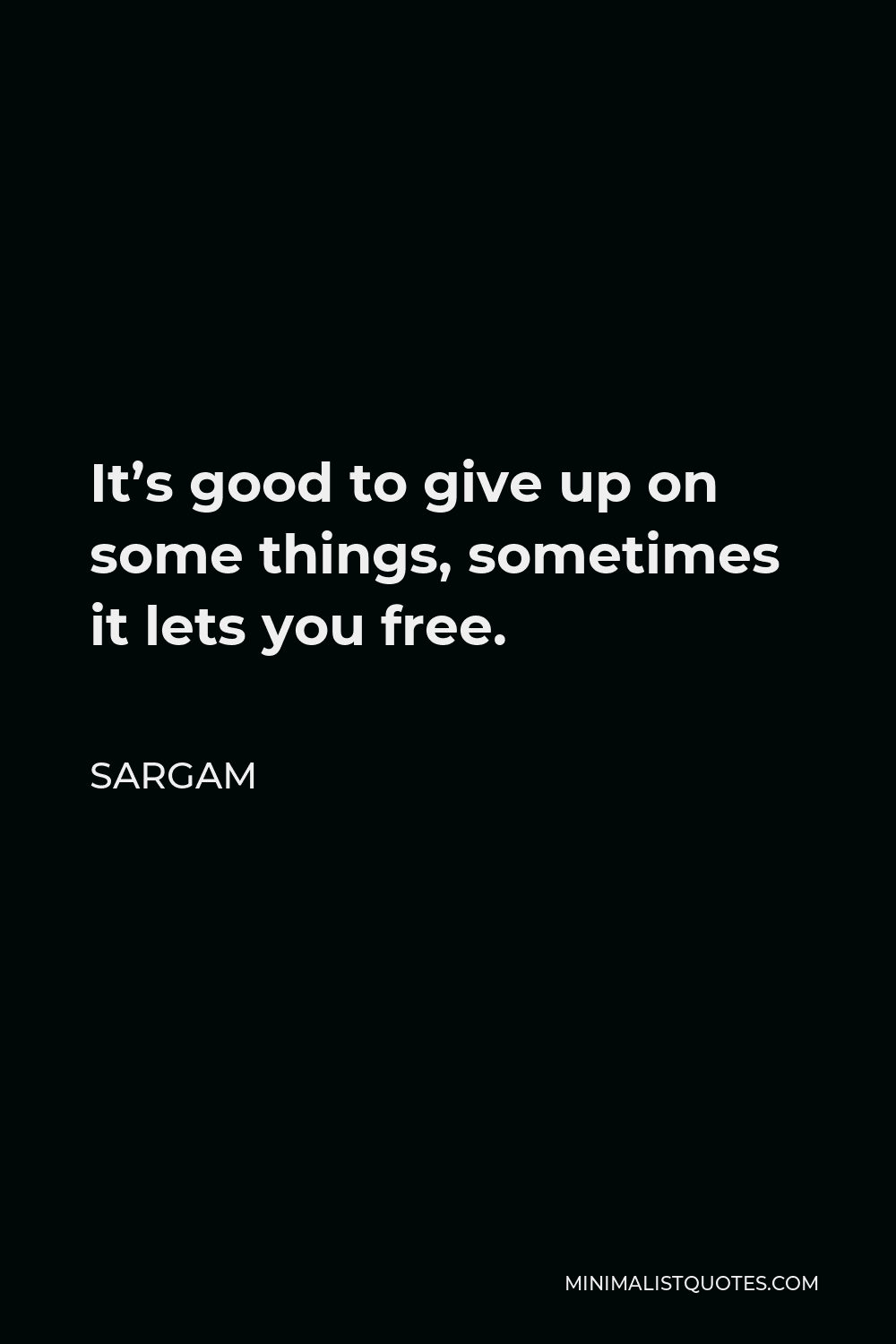 Sargam Quote - It’s good to give up on some things, sometimes it lets you free.