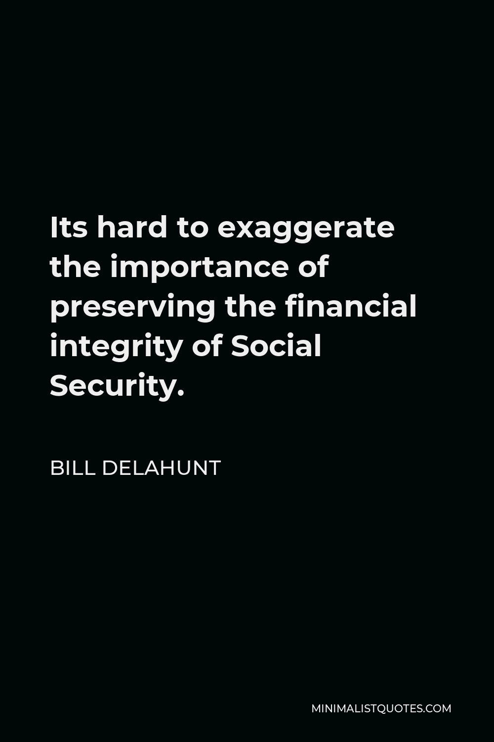 Bill Delahunt Quote - Its hard to exaggerate the importance of preserving the financial integrity of Social Security.