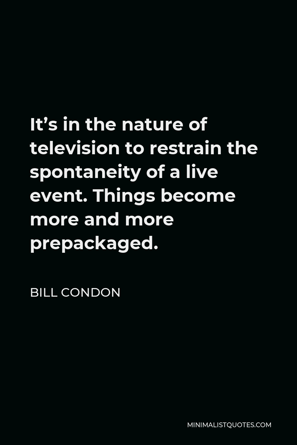Bill Condon Quote - It’s in the nature of television to restrain the spontaneity of a live event. Things become more and more prepackaged.