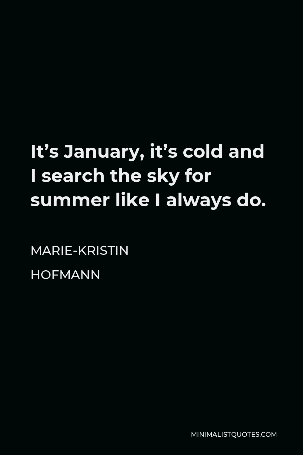Marie-Kristin Hofmann Quote - It’s January, it’s cold and I search the sky for summer like I always do.
