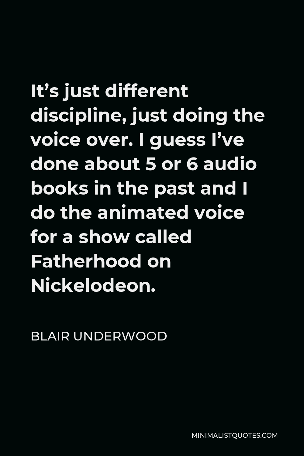 Blair Underwood Quote - It’s just different discipline, just doing the voice over. I guess I’ve done about 5 or 6 audio books in the past and I do the animated voice for a show called Fatherhood on Nickelodeon.