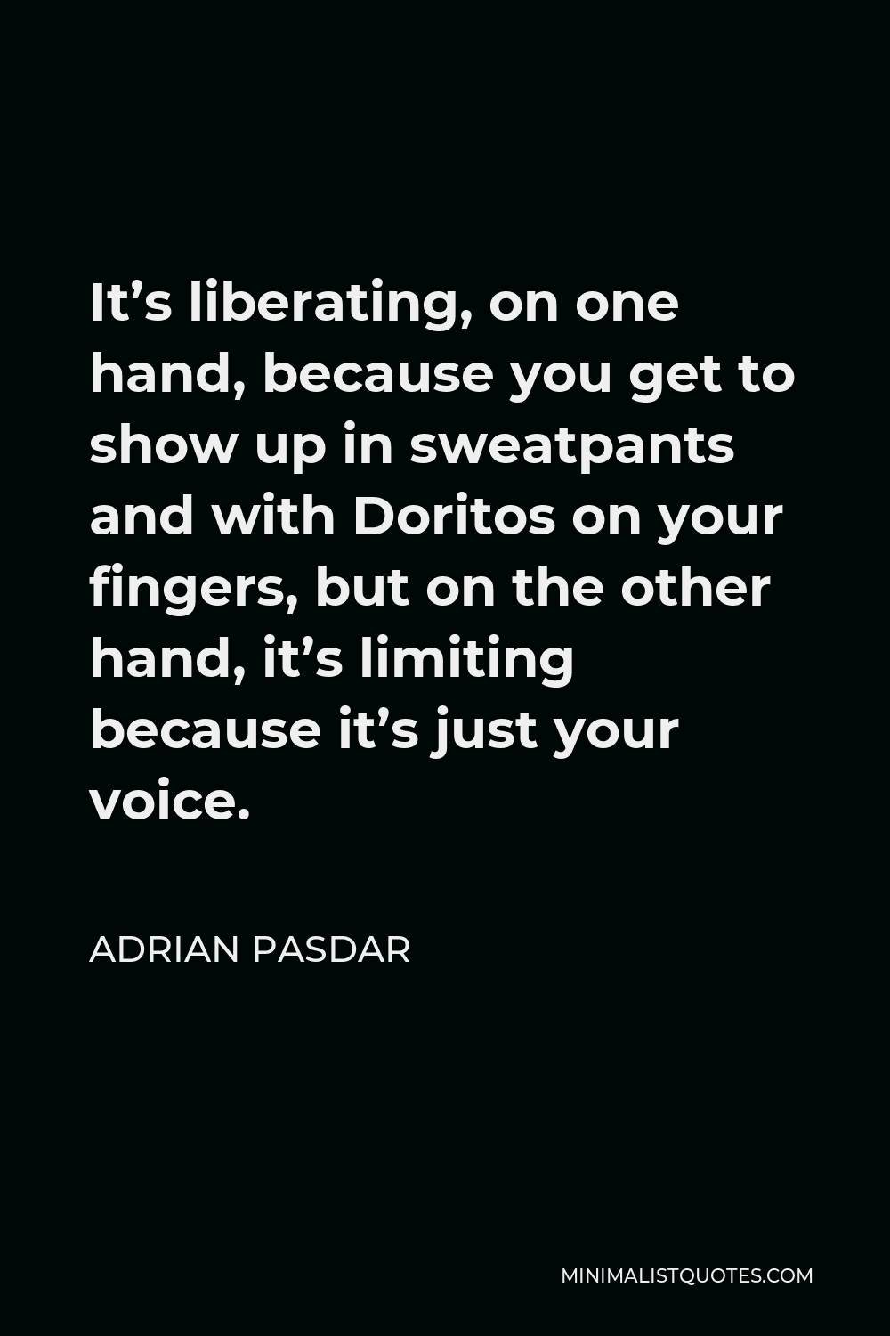 Adrian Pasdar Quote - It’s liberating, on one hand, because you get to show up in sweatpants and with Doritos on your fingers, but on the other hand, it’s limiting because it’s just your voice.