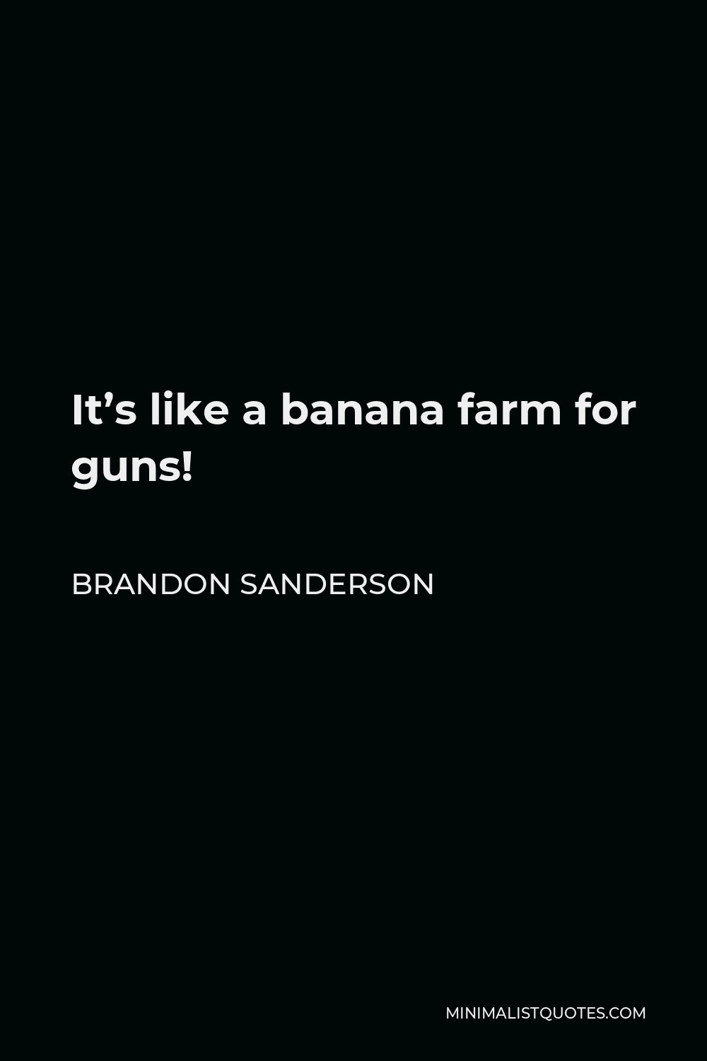 Brandon Sanderson Quote - It’s like a banana farm for guns!