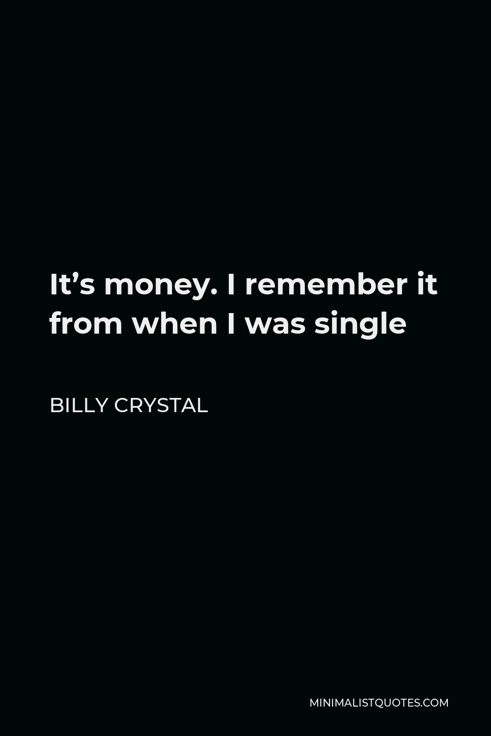 Billy Crystal Quote - It’s money. I remember it from when I was single