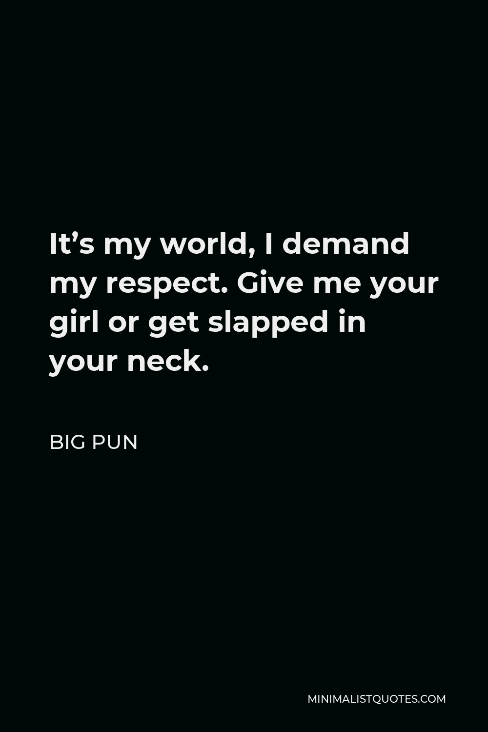 Big Pun Quote - It’s my world, I demand my respect. Give me your girl or get slapped in your neck.