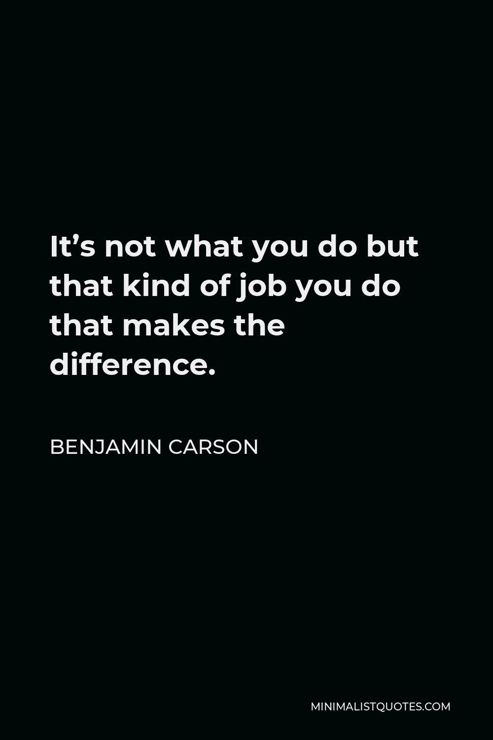 Benjamin Carson Quote - It’s not what you do but that kind of job you do that makes the difference.