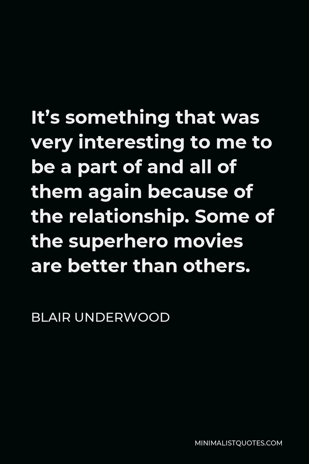 Blair Underwood Quote - It’s something that was very interesting to me to be a part of and all of them again because of the relationship. Some of the superhero movies are better than others.