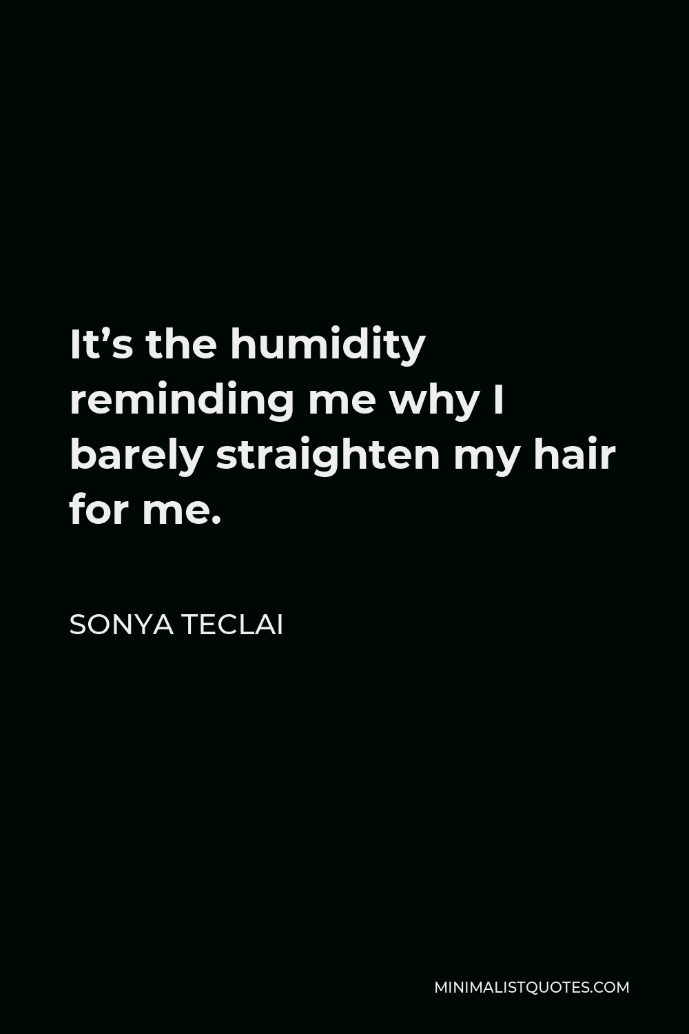 Sonya Teclai Quote - It’s the humidity reminding me why I barely straighten my hair for me.
