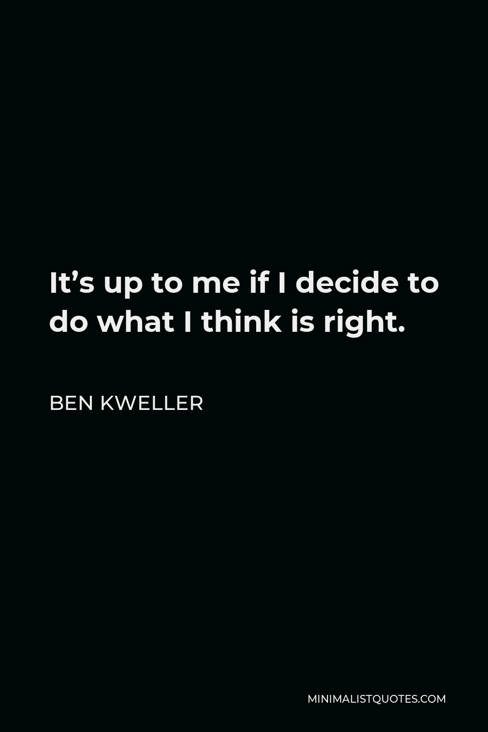 Ben Kweller Quote - It’s up to me if I decide to do what I think is right.