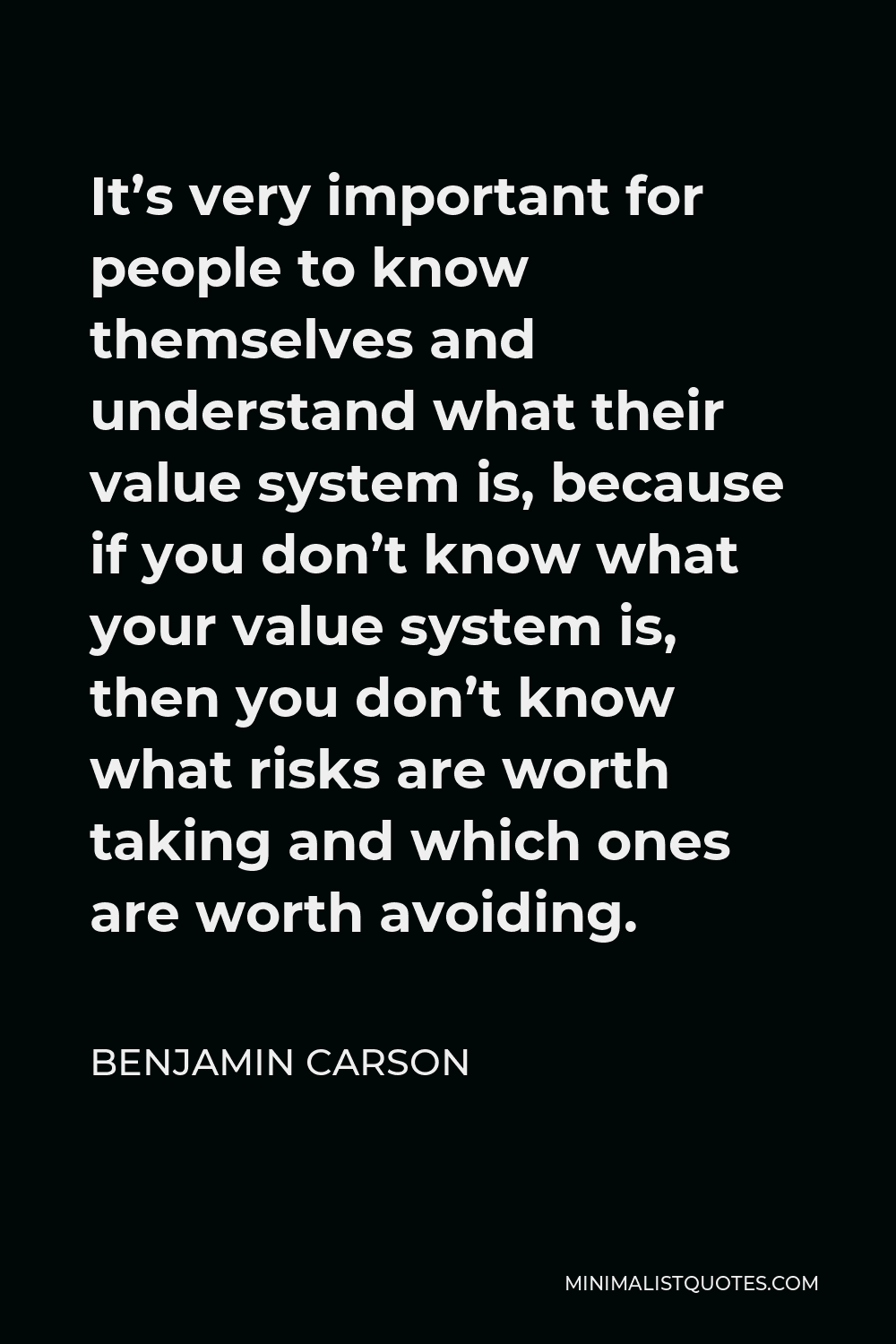 Benjamin Carson Quote - It’s very important for people to know themselves and understand what their value system is, because if you don’t know what your value system is, then you don’t know what risks are worth taking and which ones are worth avoiding.