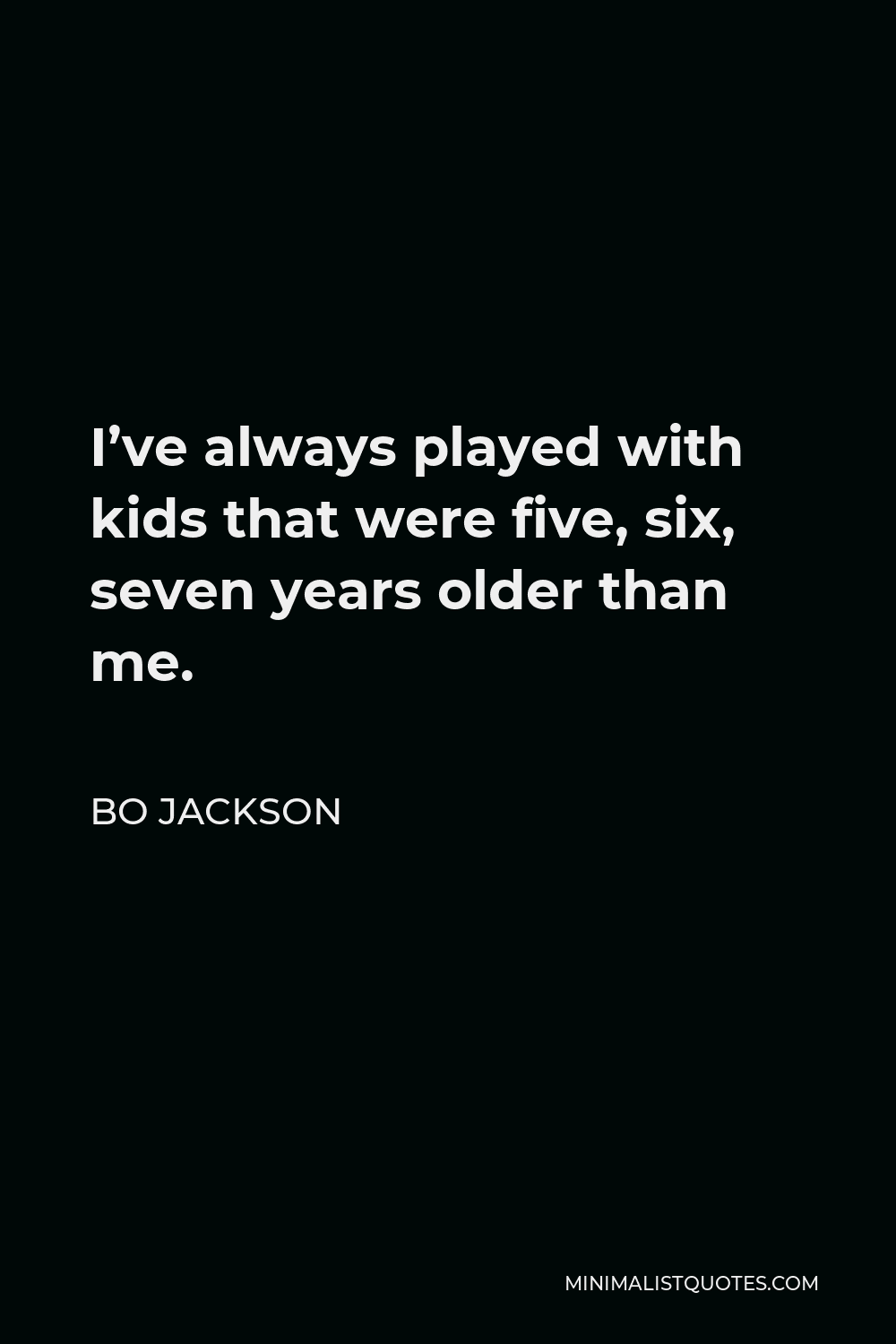 Bo Jackson Quote - I’ve always played with kids that were five, six, seven years older than me.