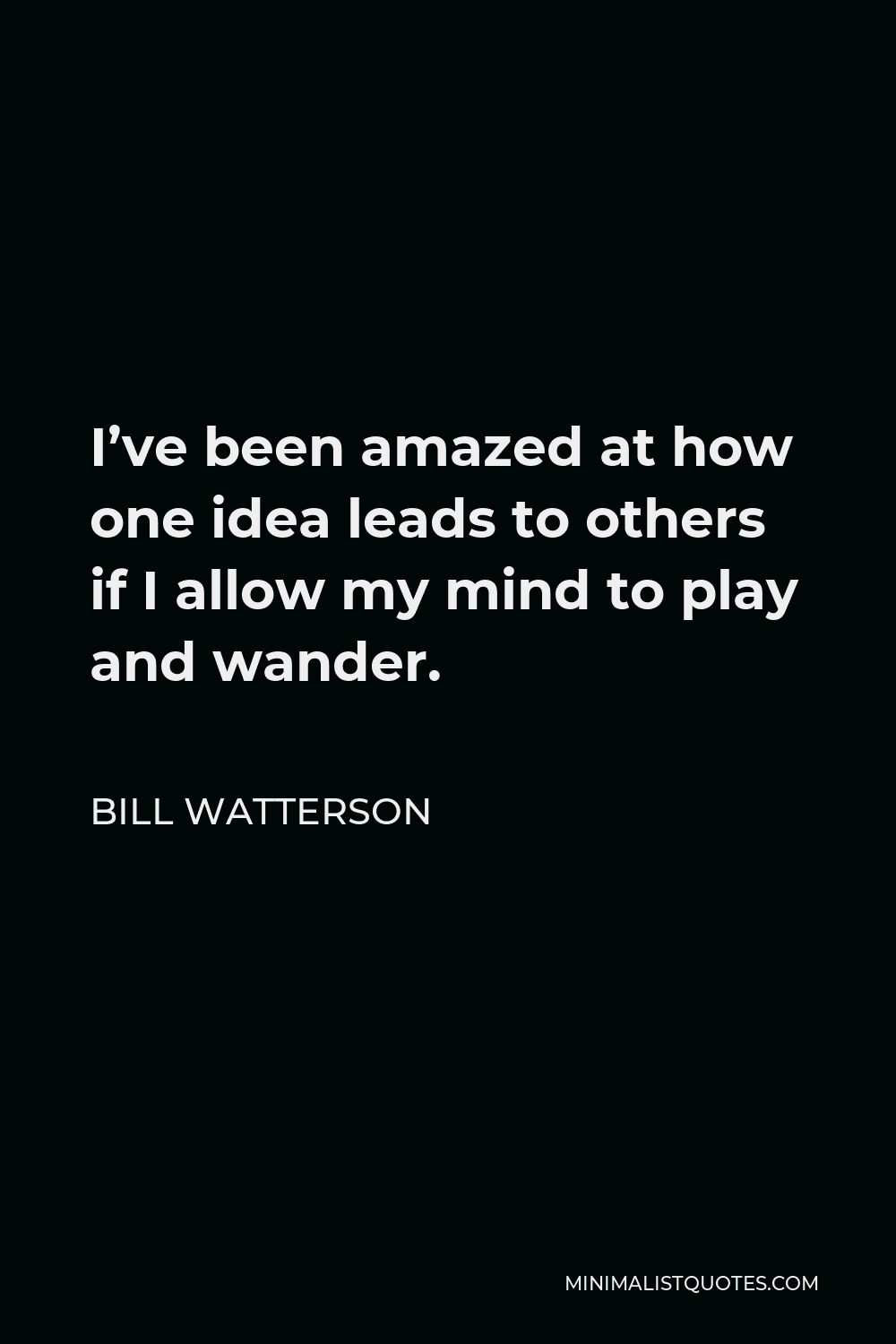 Bill Watterson Quote - I’ve been amazed at how one idea leads to others if I allow my mind to play and wander.
