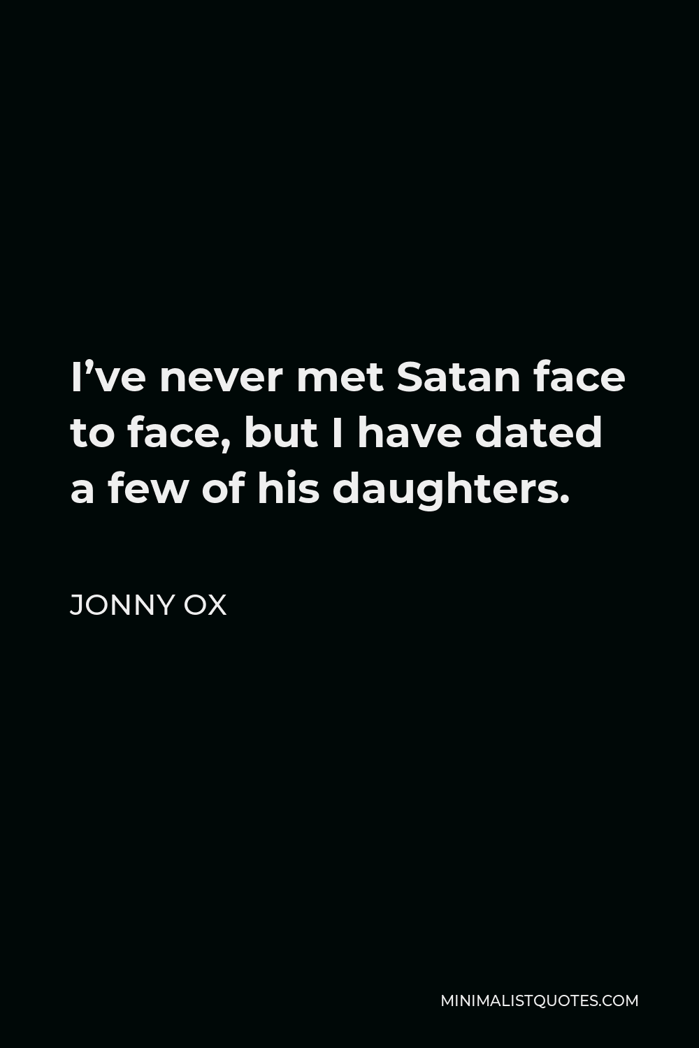 Jonny Ox Quote - I’ve never met Satan face to face, but I have dated a few of his daughters.