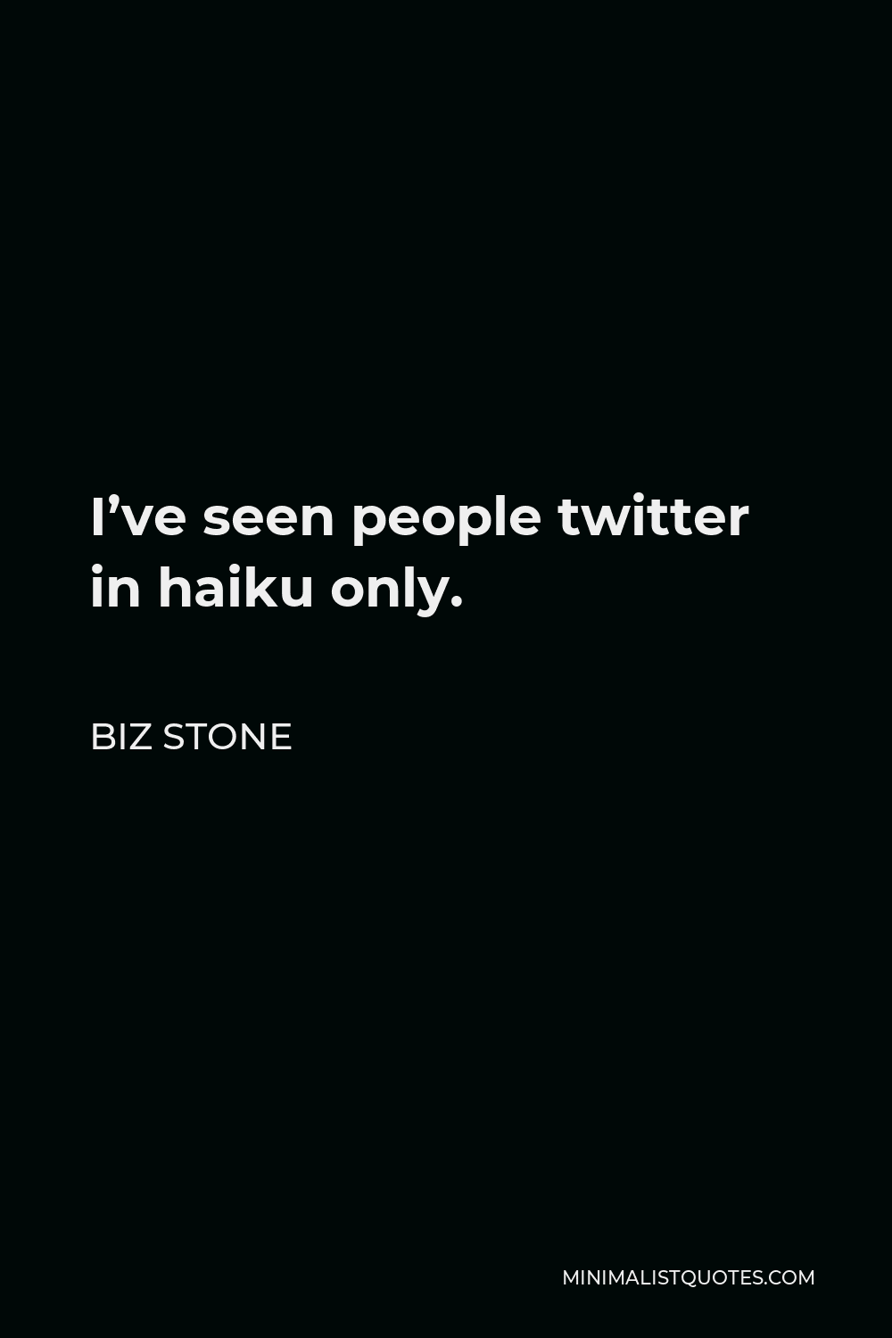 Biz Stone Quote - I’ve seen people twitter in haiku only.