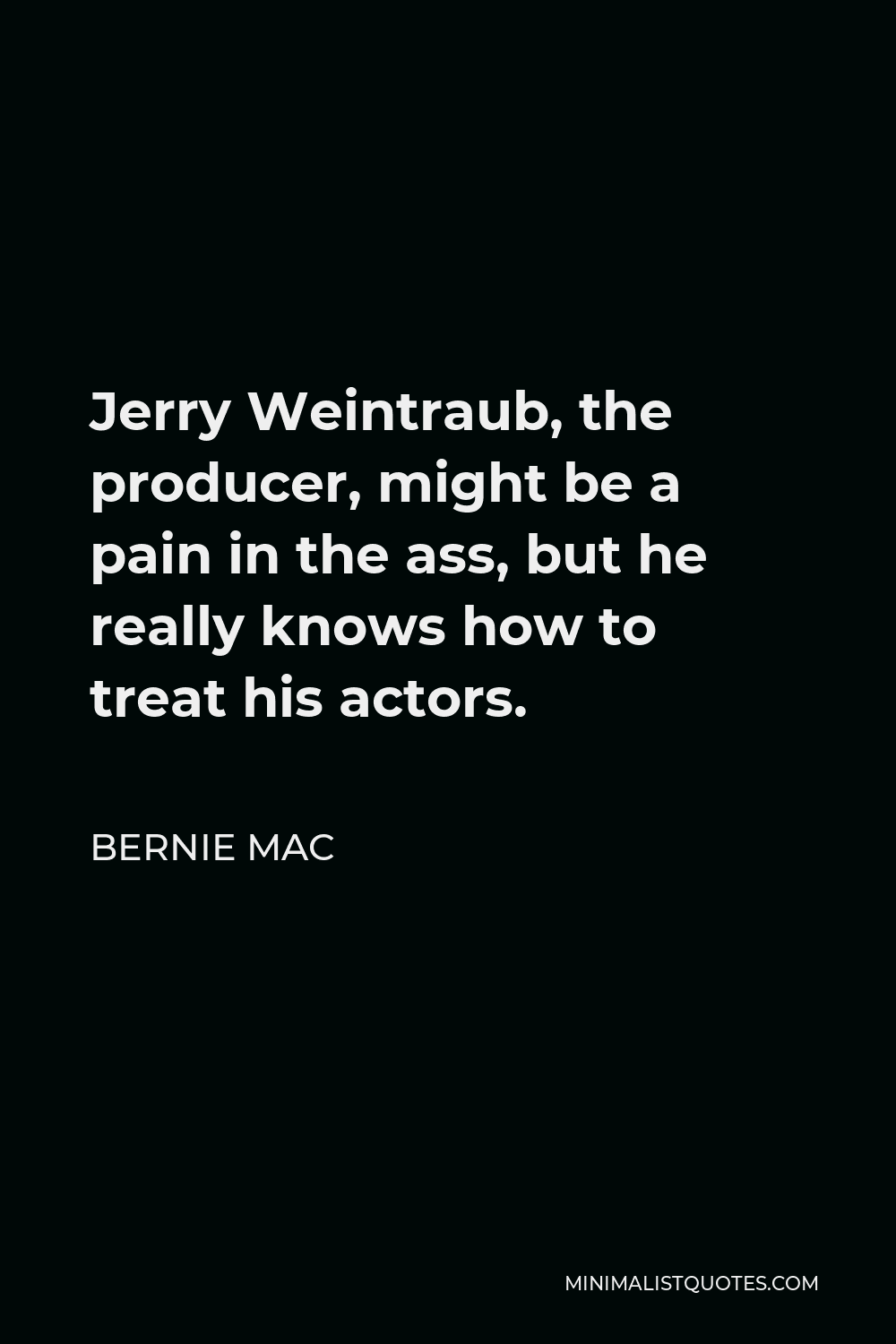 Bernie Mac Quote - Jerry Weintraub, the producer, might be a pain in the ass, but he really knows how to treat his actors.