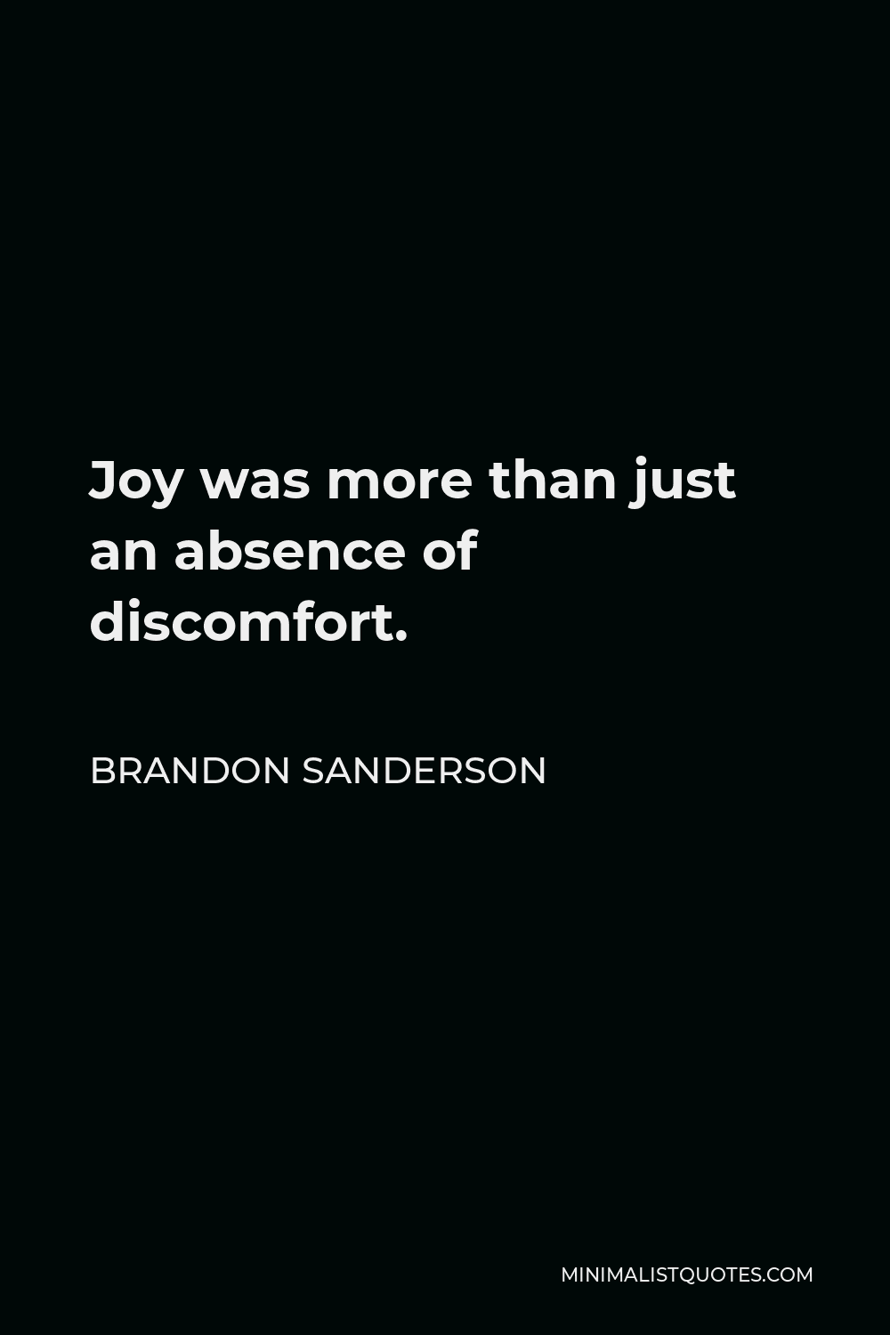 Brandon Sanderson Quote - Joy was more than just an absence of discomfort.