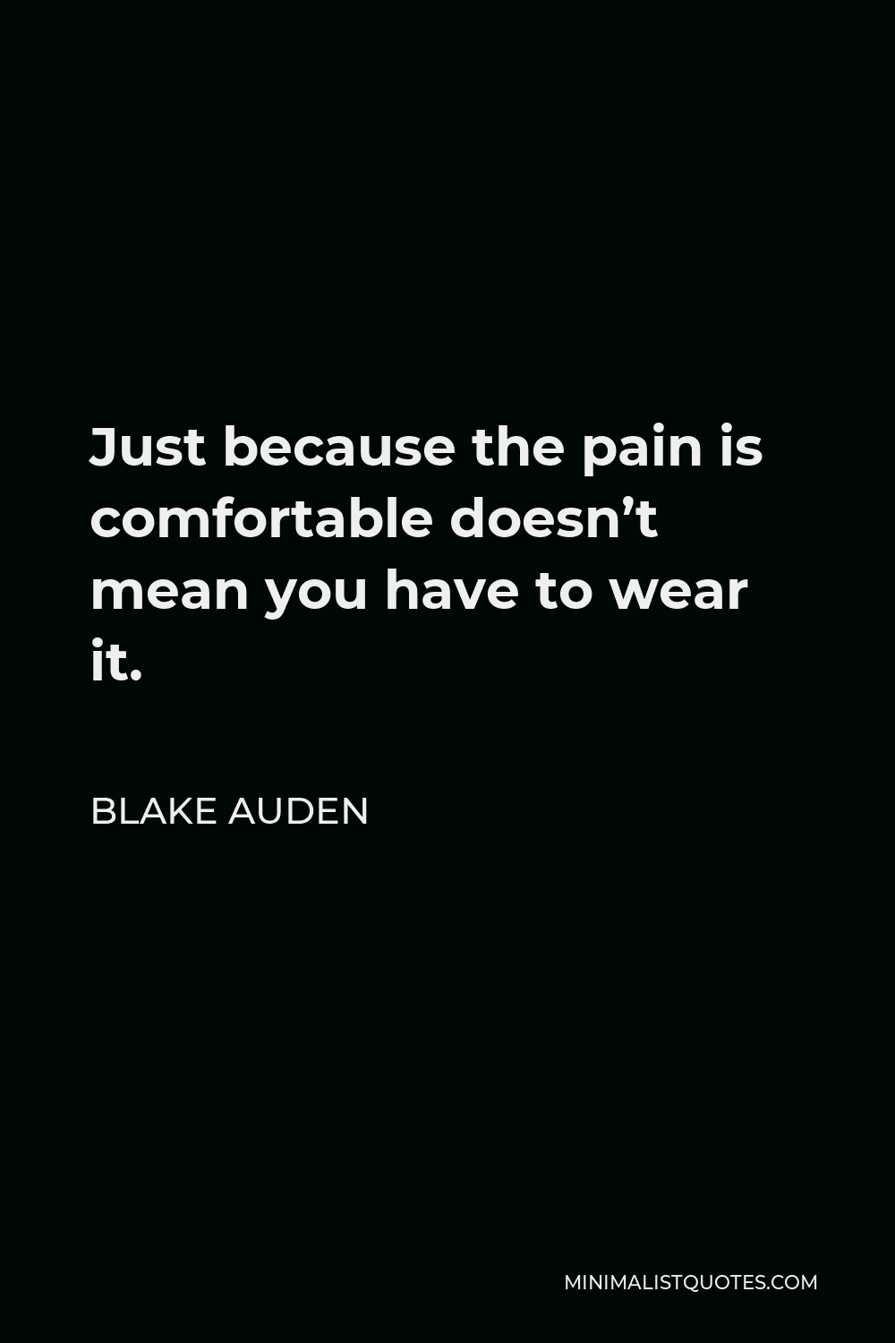Blake Auden Quote - Just because the pain is comfortable doesn’t mean you have to wear it.
