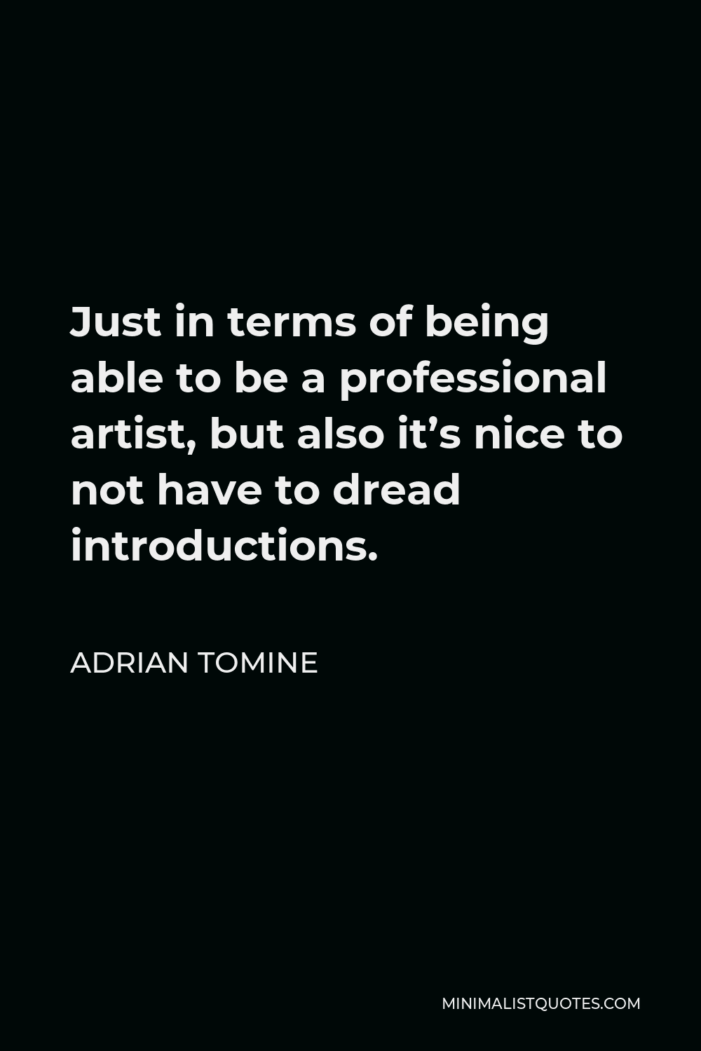 Adrian Tomine Quote - Just in terms of being able to be a professional artist, but also it’s nice to not have to dread introductions.