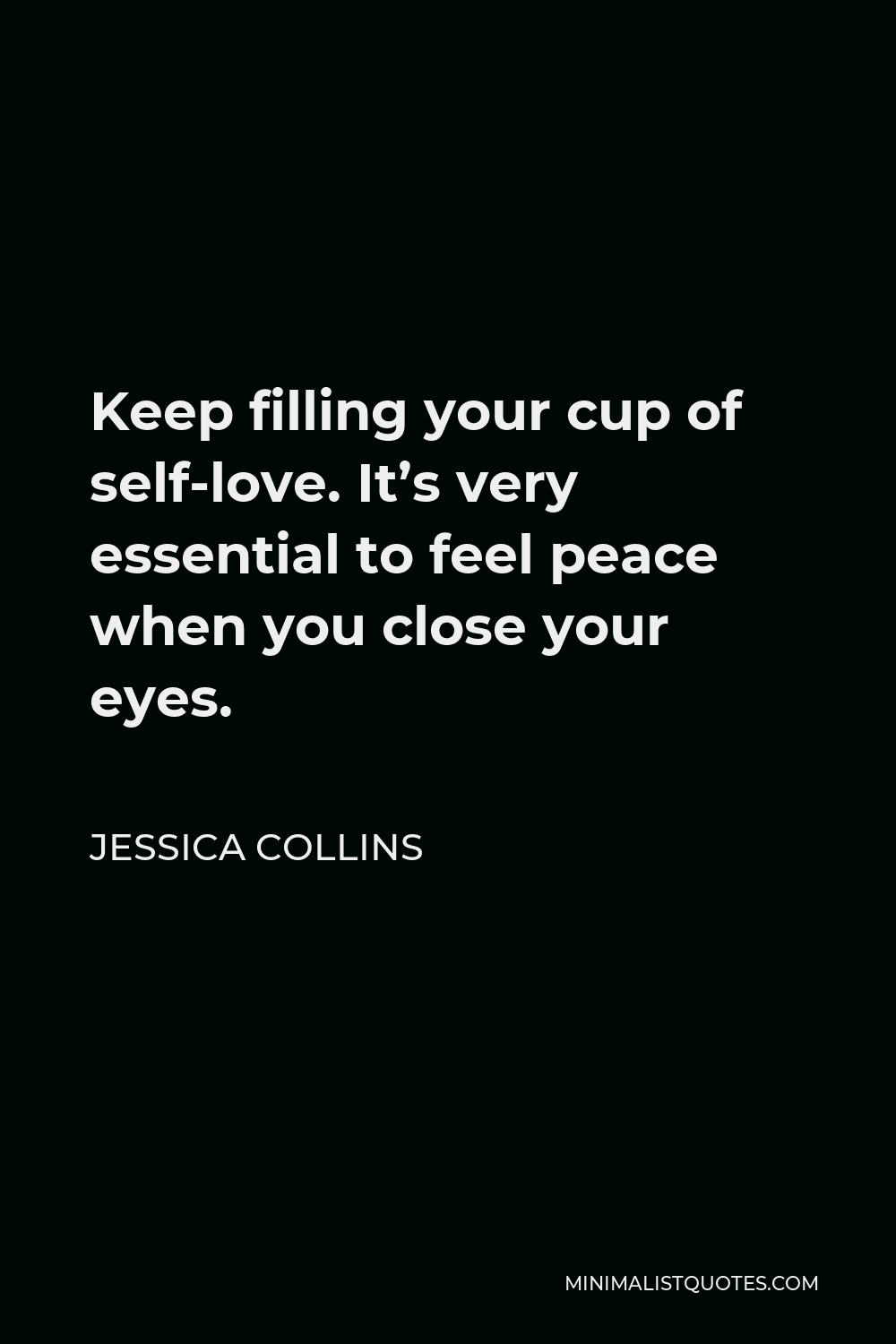 Jessica Collins Quote - Keep filling your cup of self-love. It’s very essential to feel peace when you close your eyes.