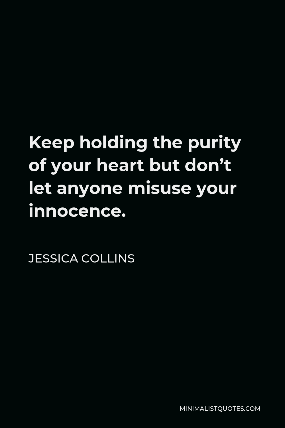 Jessica Collins Quote - Keep holding the purity of your heart but don’t let anyone misuse your innocence.