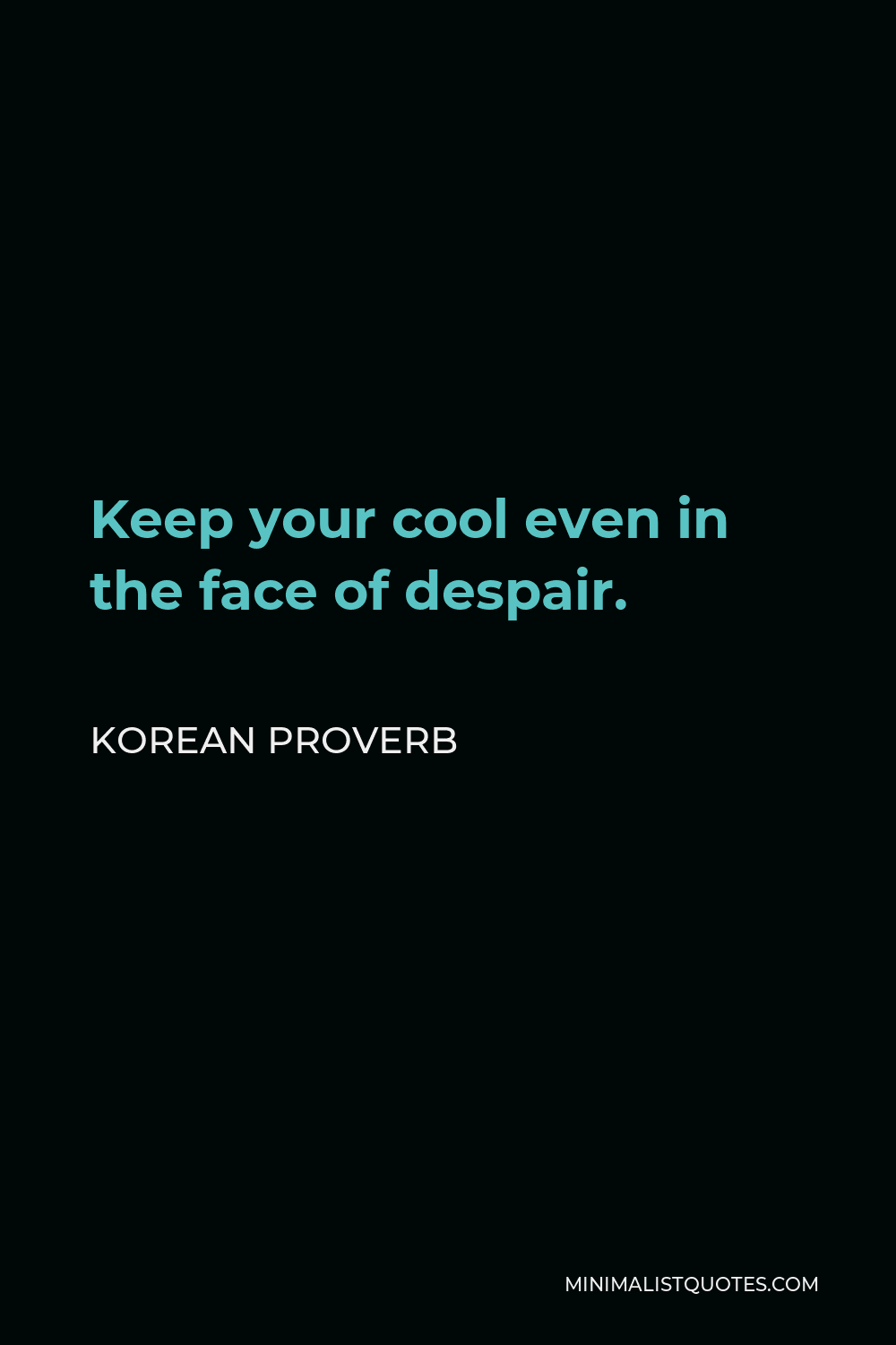 Korean Proverb Quote - Keep your cool even in the face of despair.