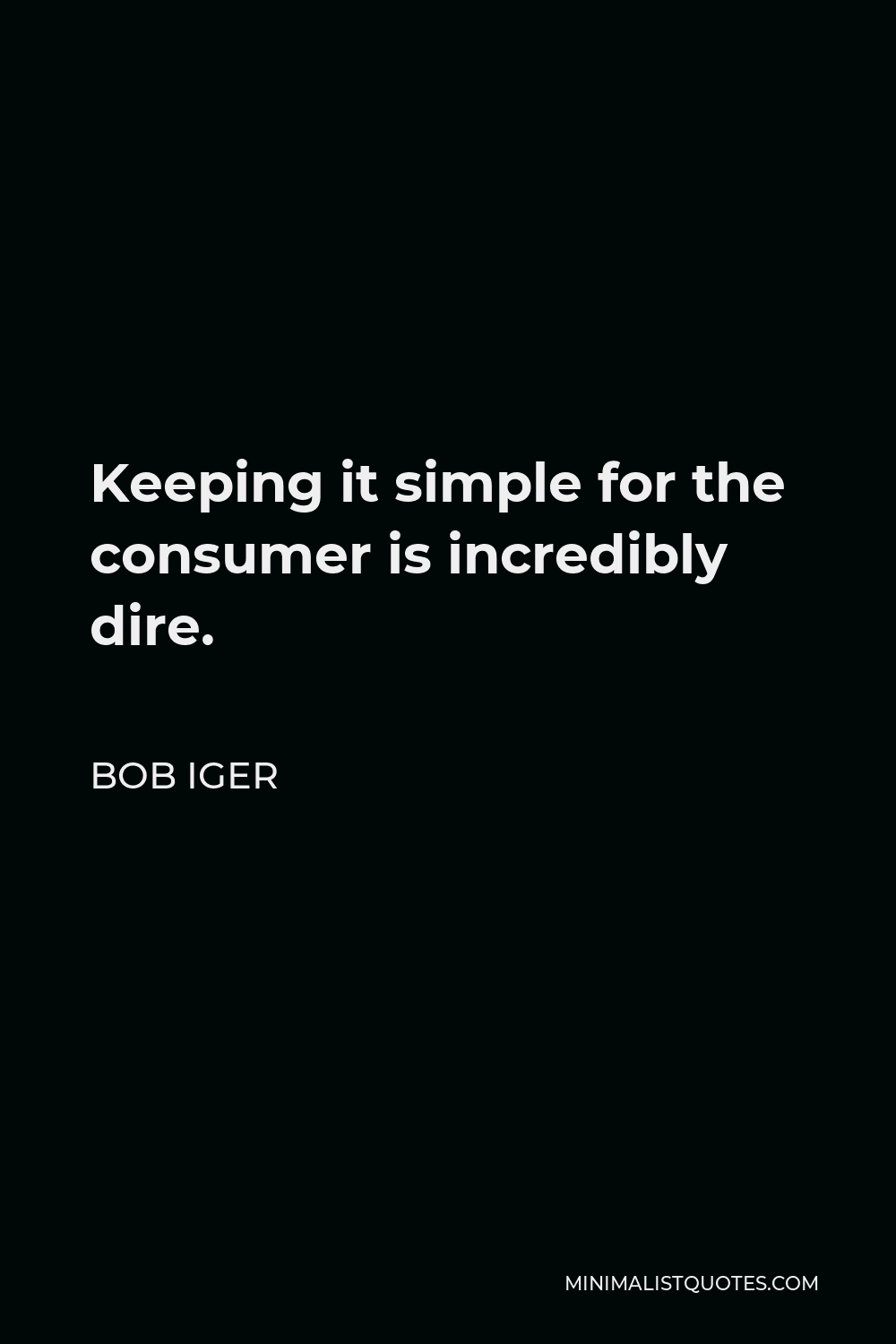 Bob Iger Quote - Keeping it simple for the consumer is incredibly dire.