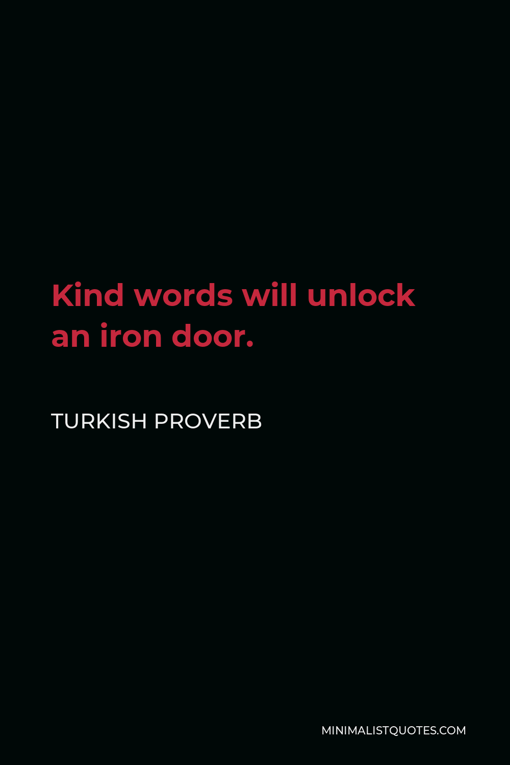 Turkish Proverb Quote - Kind words will unlock an iron door