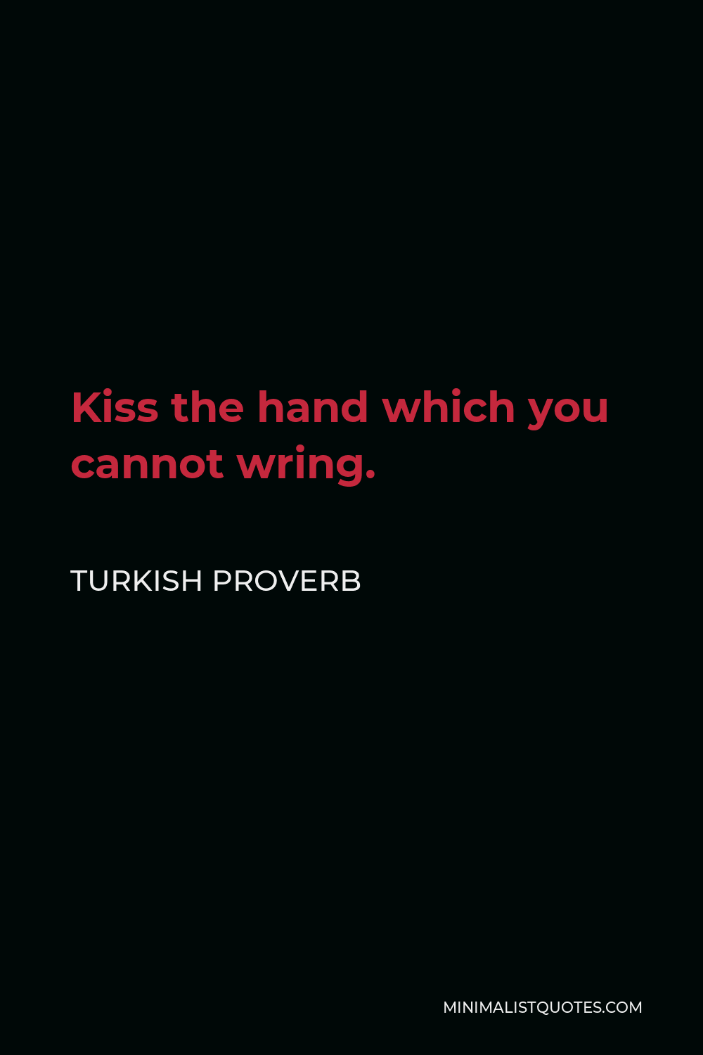 Turkish Proverb Quote - Kiss the hand which you cannot wring.