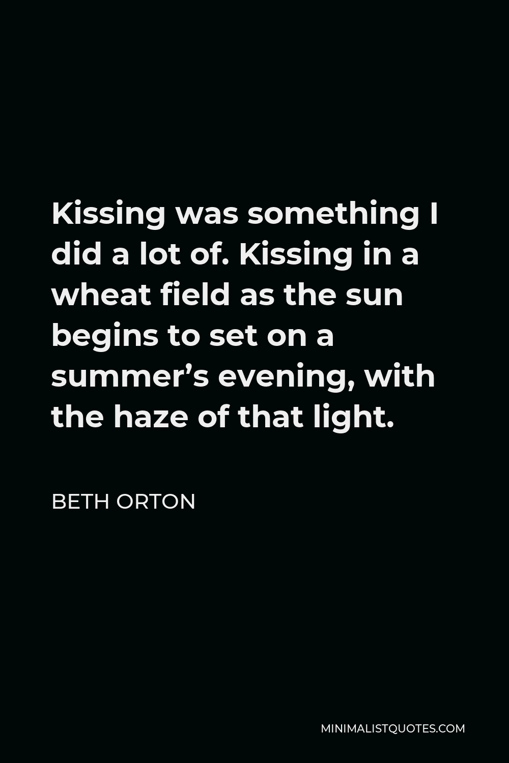 Beth Orton Quote - Kissing was something I did a lot of. Kissing in a wheat field as the sun begins to set on a summer’s evening, with the haze of that light.