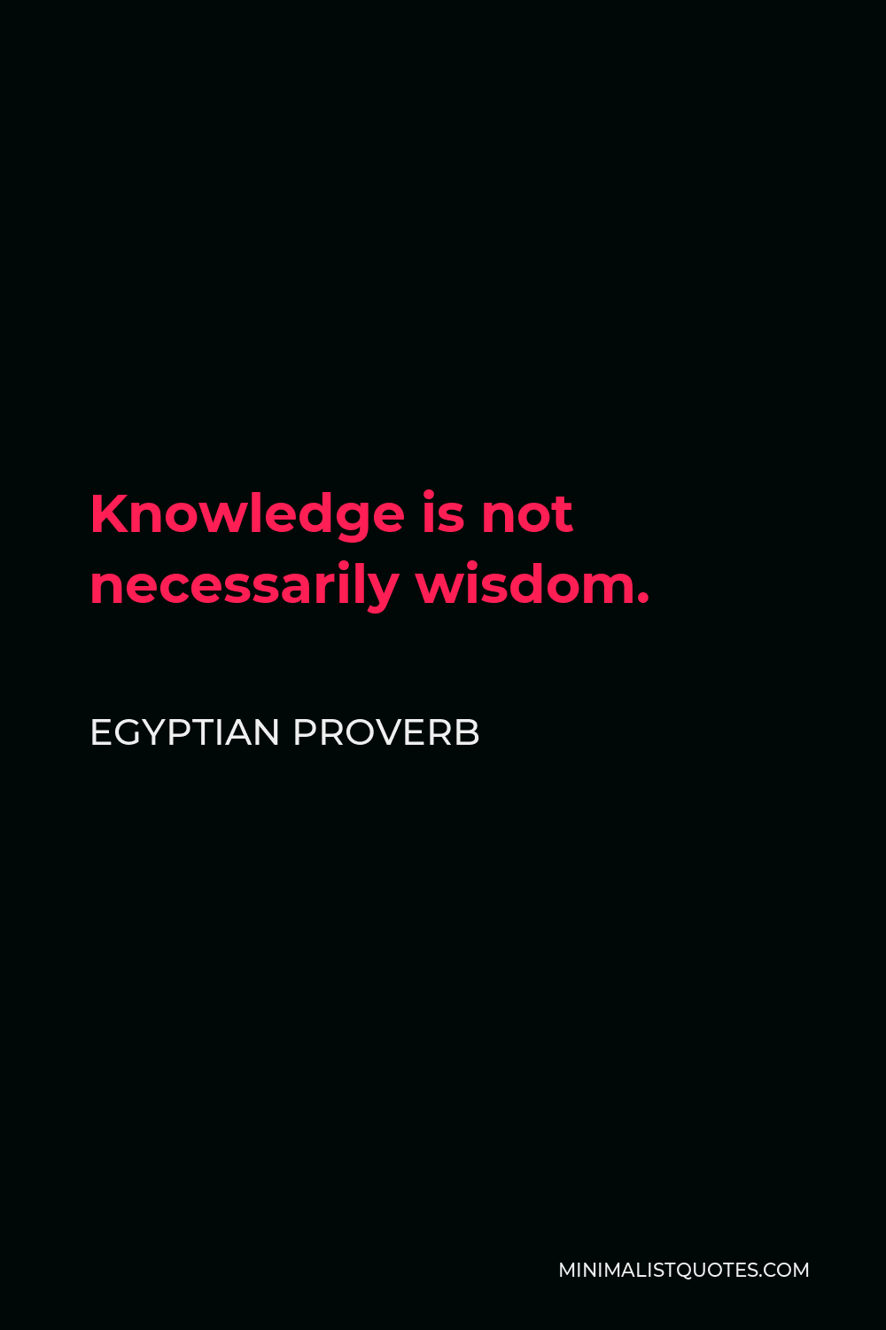 Egyptian Proverb Quote - Knowledge is not necessarily wisdom.