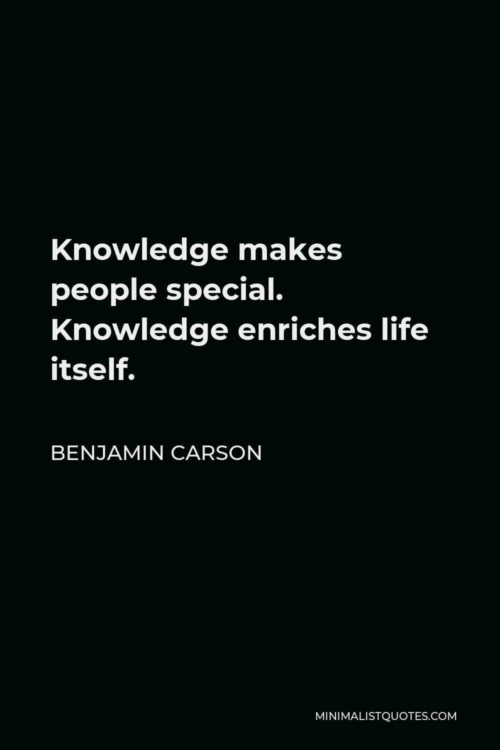 Benjamin Carson Quote - Knowledge makes people special. Knowledge enriches life itself.