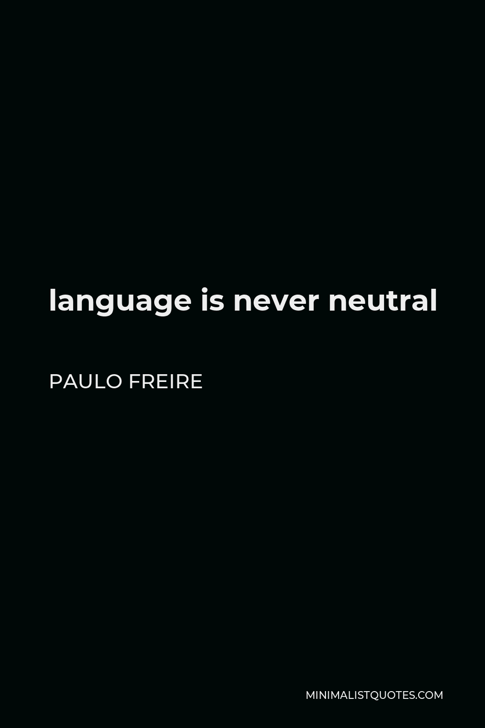 Paulo Freire Quote - language is never neutral