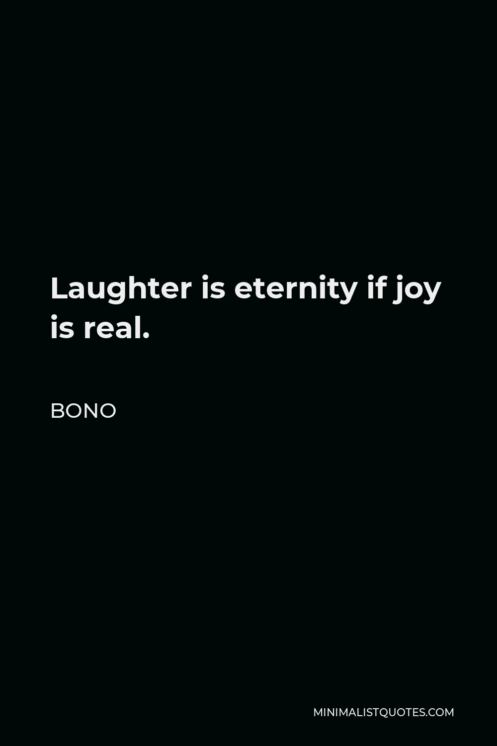 Bono Quote - Laughter is eternity if joy is real.