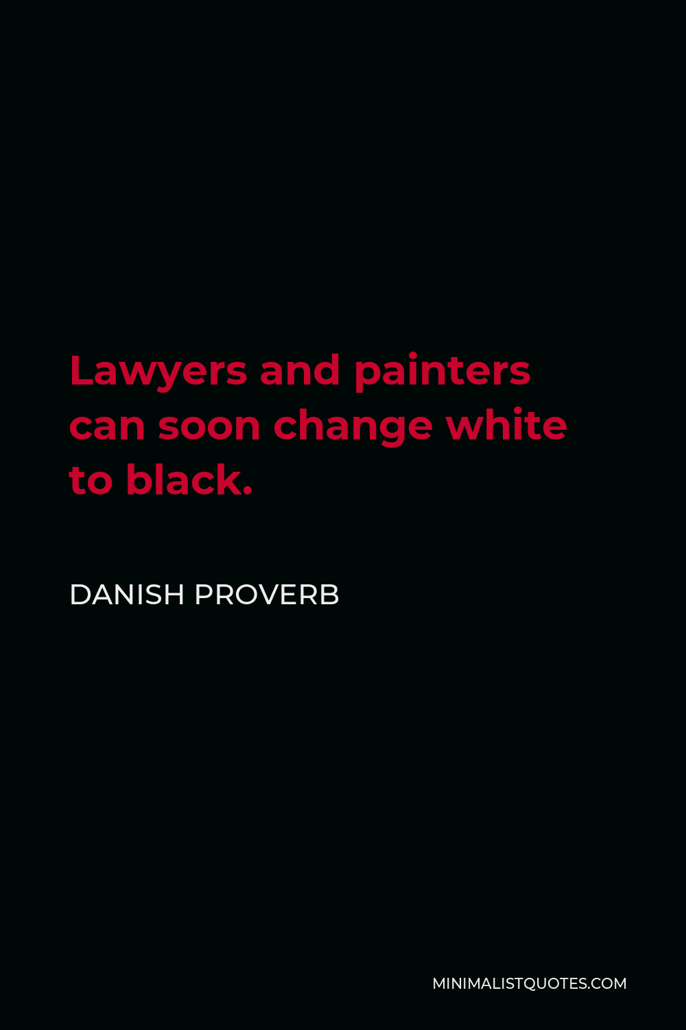 Danish Proverb Quote - Lawyers and painters can soon change white to black.