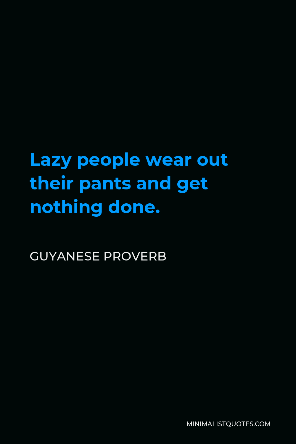 Guyanese Proverb Quote - Lazy people wear out their pants and get nothing done.
