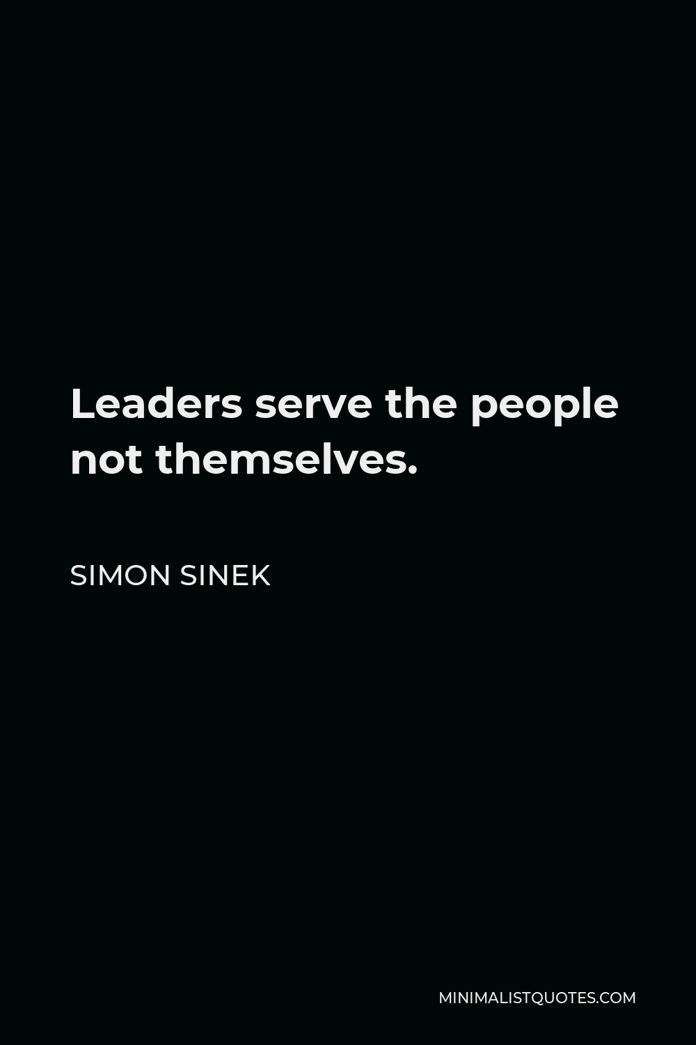 Simon Sinek Quote Leaders Serve The People Not Themselves