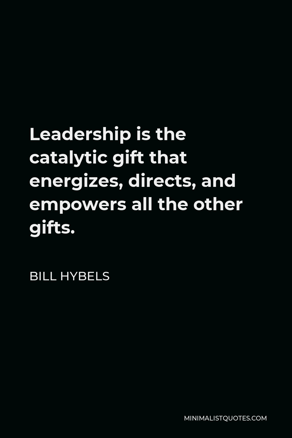 Bill Hybels Quote - Leadership is the catalytic gift that energizes, directs, and empowers all the other gifts.