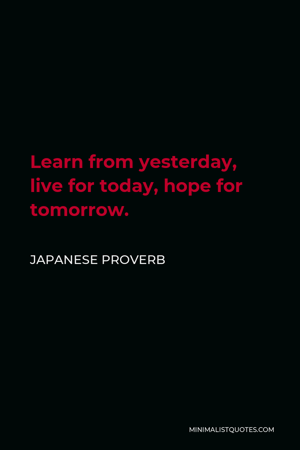 Japanese Proverb Quote - Learn from yesterday, live for today, hope for tomorrow.