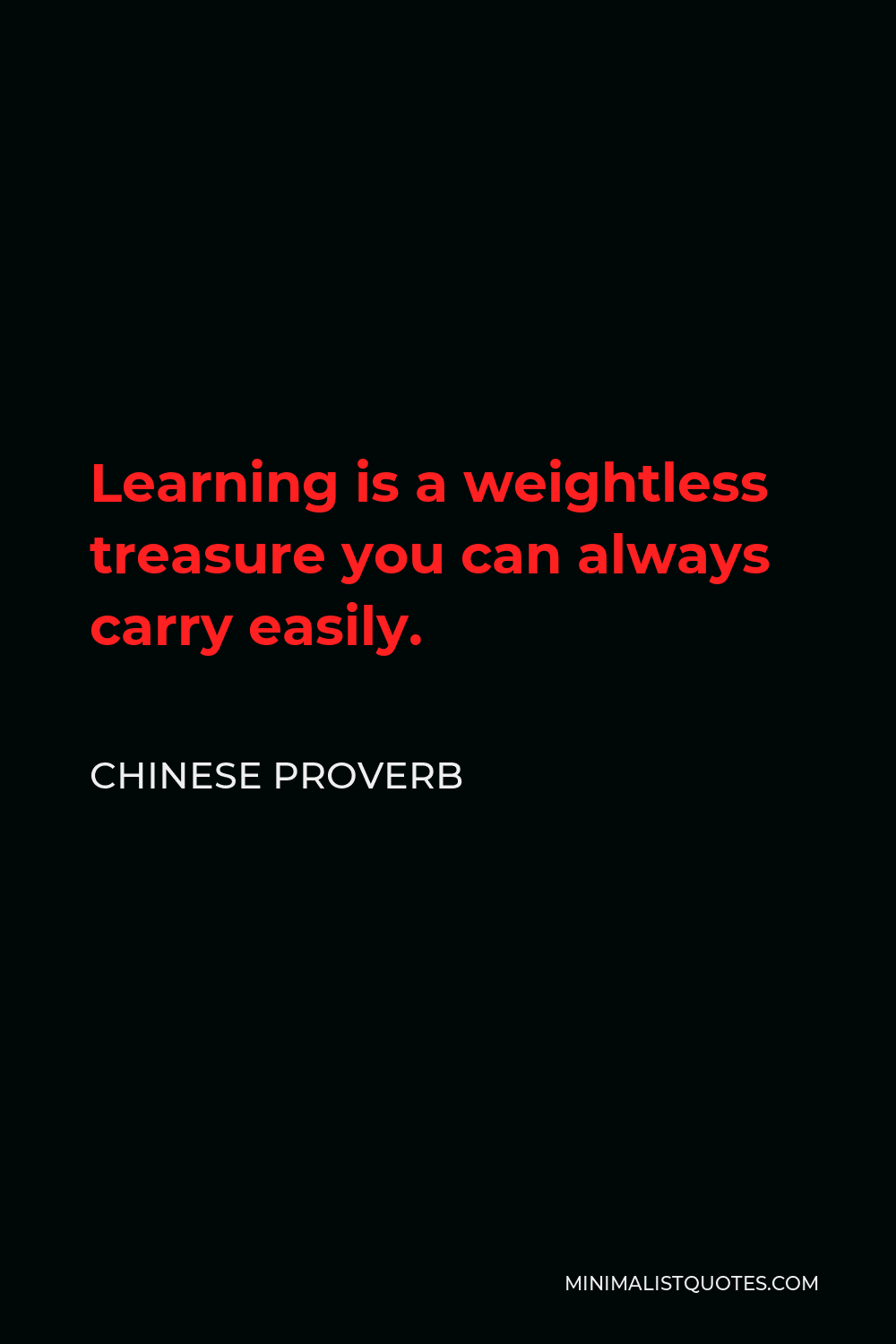 Chinese Proverb Quote - Learning is a weightless treasure you can always carry easily.