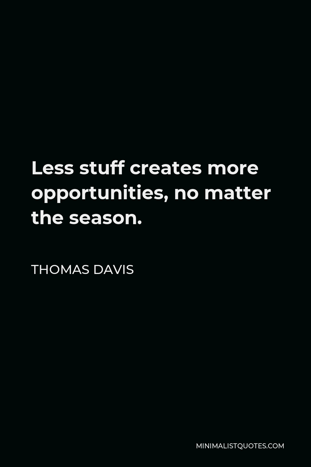 Thomas Davis Quote - Less stuff creates more opportunities, no matter the season.
