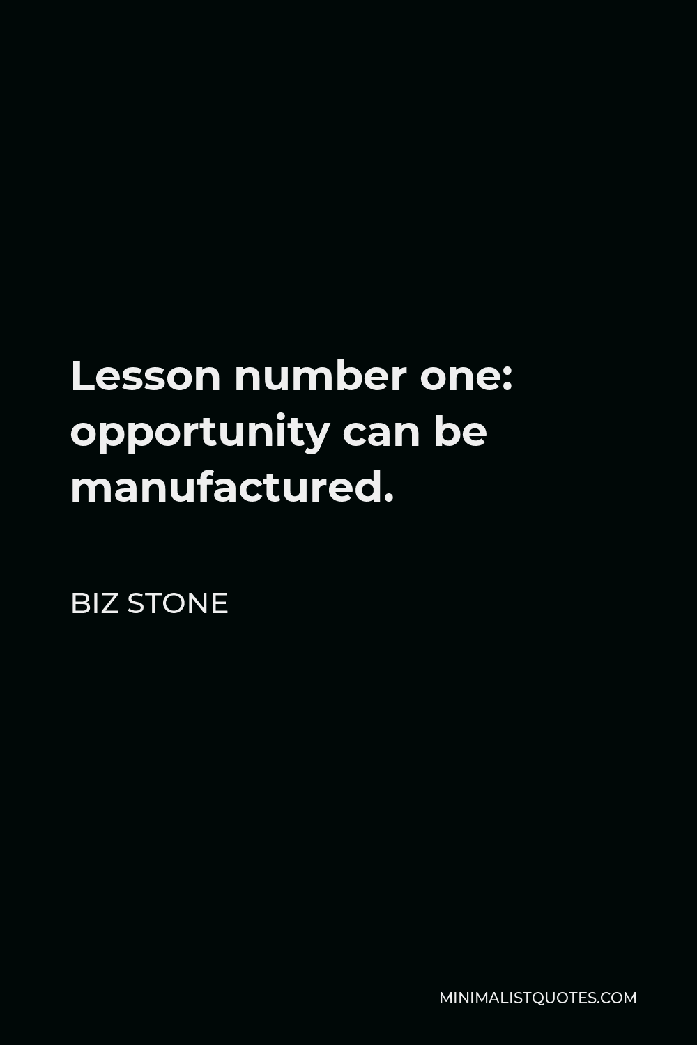 Biz Stone Quote - Lesson number one: opportunity can be manufactured.