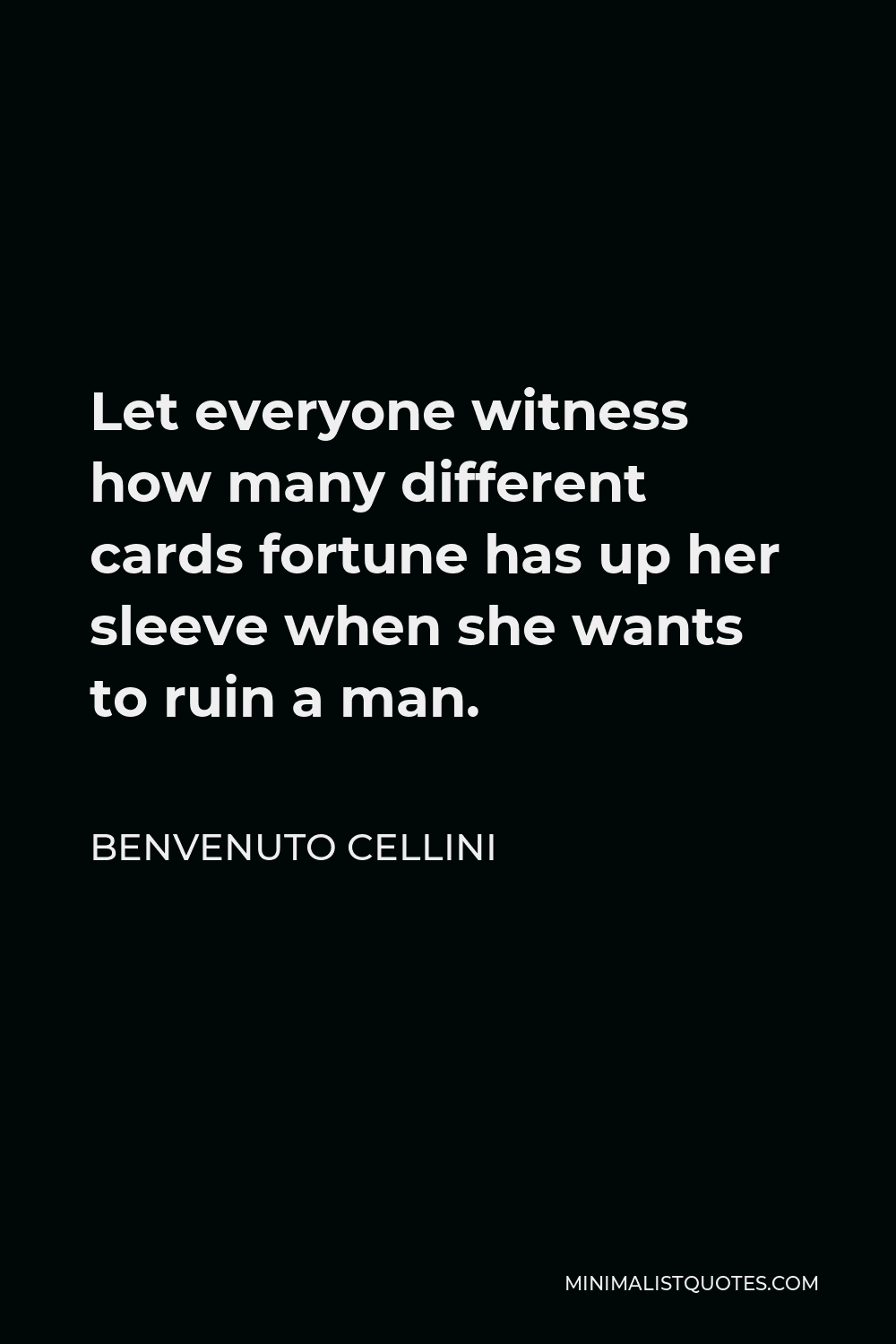 Benvenuto Cellini Quote - Let everyone witness how many different cards fortune has up her sleeve when she wants to ruin a man.