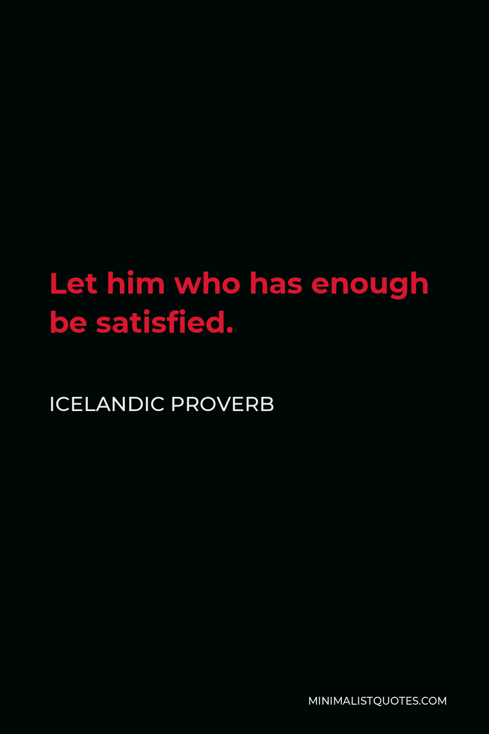 Icelandic Proverb Quote - Let him who has enough be satisfied.