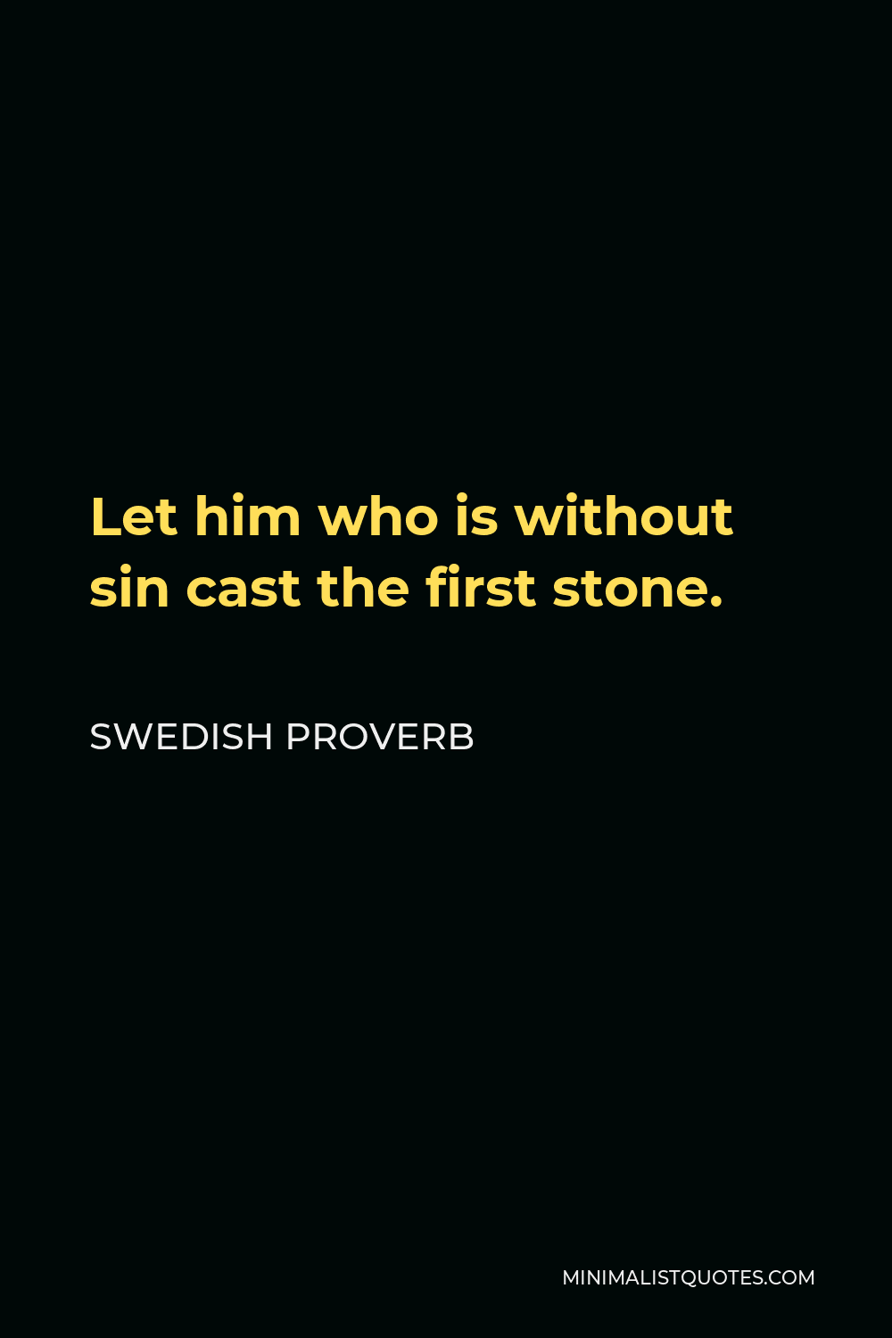 Swedish Proverb Quote - Let him who is without sin cast the first stone.