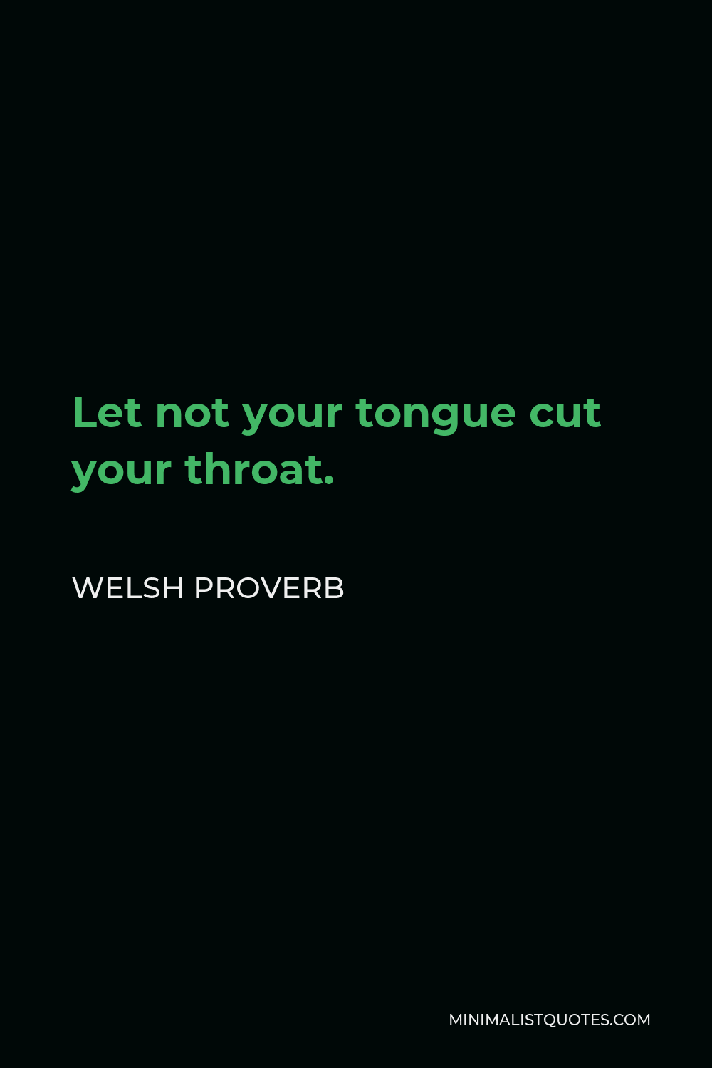Welsh Proverb Quote - Let not your tongue cut your throat.